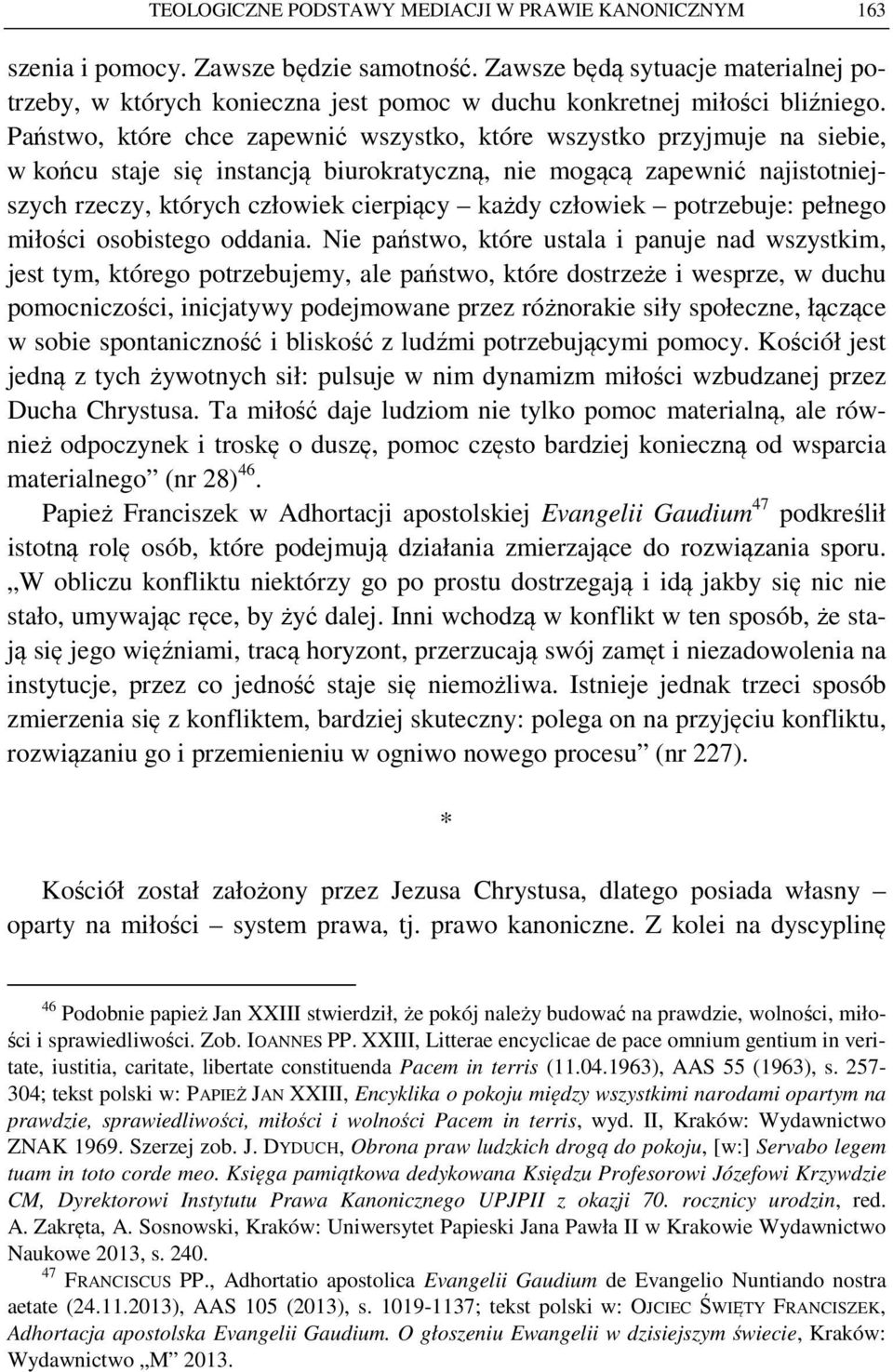 Państwo, które chce zapewnić wszystko, które wszystko przyjmuje na siebie, w końcu staje się instancją biurokratyczną, nie mogącą zapewnić najistotniejszych rzeczy, których człowiek cierpiący każdy