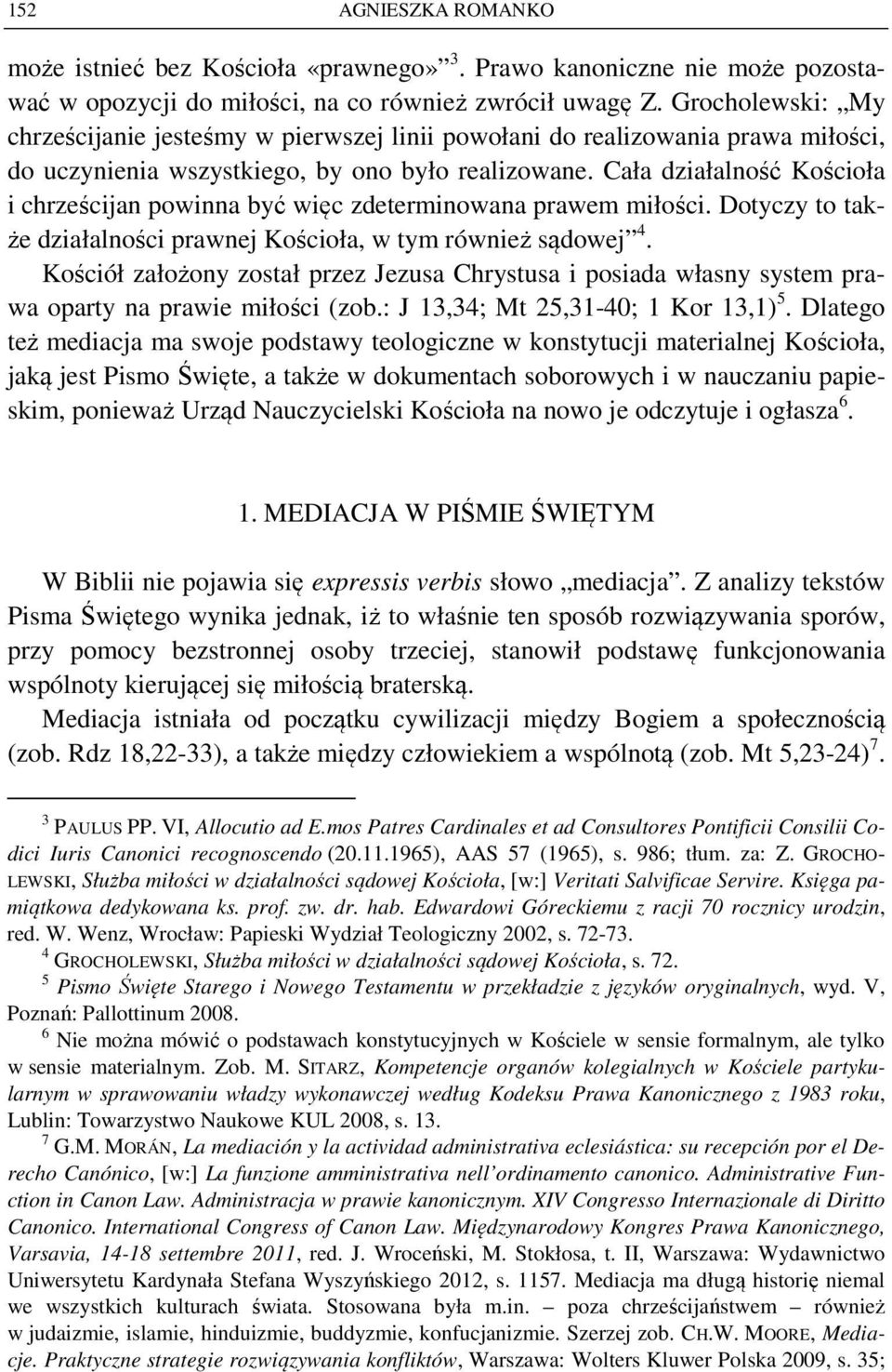 Cała działalność Kościoła i chrześcijan powinna być więc zdeterminowana prawem miłości. Dotyczy to także działalności prawnej Kościoła, w tym również sądowej 4.