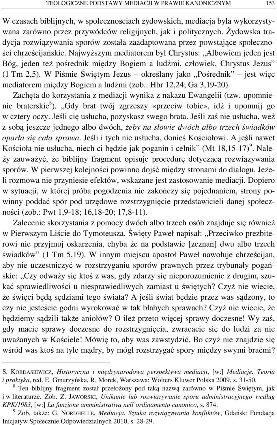 Najwyższym mediatorem był Chrystus: Albowiem jeden jest Bóg, jeden też pośrednik między Bogiem a ludźmi, człowiek, Chrystus Jezus (1 Tm 2,5).
