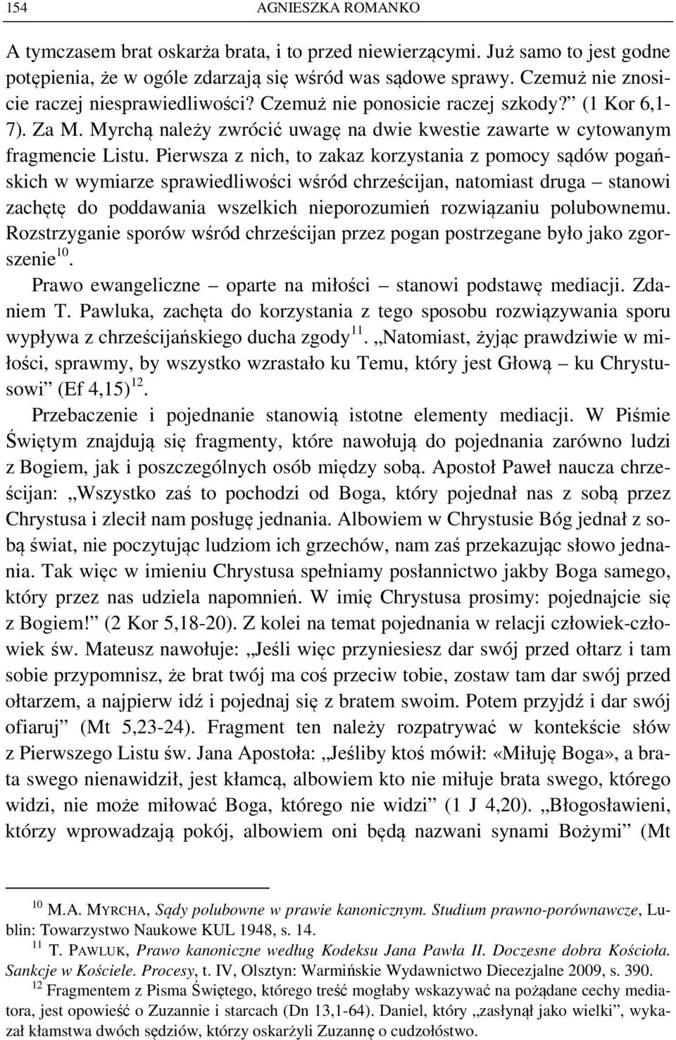 Pierwsza z nich, to zakaz korzystania z pomocy sądów pogańskich w wymiarze sprawiedliwości wśród chrześcijan, natomiast druga stanowi zachętę do poddawania wszelkich nieporozumień rozwiązaniu