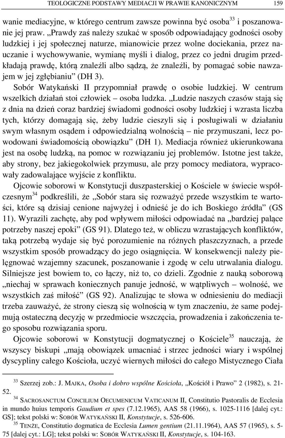 jedni drugim przedkładają prawdę, którą znaleźli albo sądzą, że znaleźli, by pomagać sobie nawzajem w jej zgłębianiu (DH 3). Sobór Watykański II przypomniał prawdę o osobie ludzkiej.