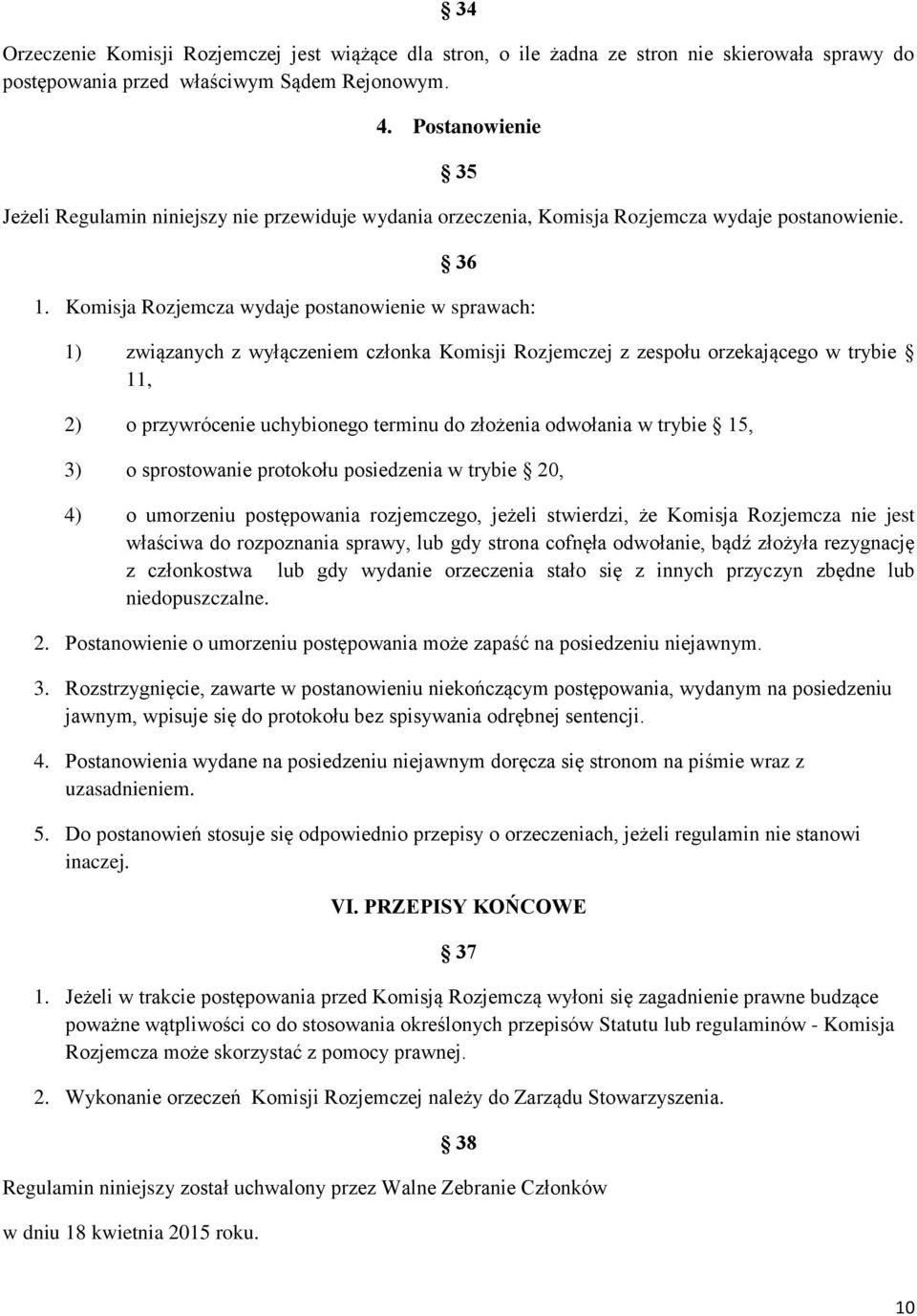 Komisja Rozjemcza wydaje postanowienie w sprawach: 1) związanych z wyłączeniem członka Komisji Rozjemczej z zespołu orzekającego w trybie 11, 2) o przywrócenie uchybionego terminu do złożenia