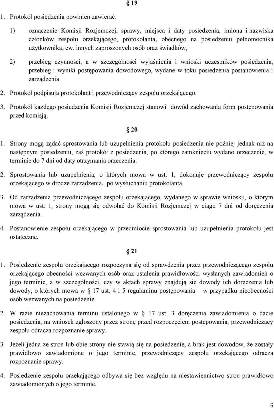 innych zaproszonych osób oraz świadków, 2) przebieg czynności, a w szczególności wyjaśnienia i wnioski uczestników posiedzenia, przebieg i wyniki postępowania dowodowego, wydane w toku posiedzenia