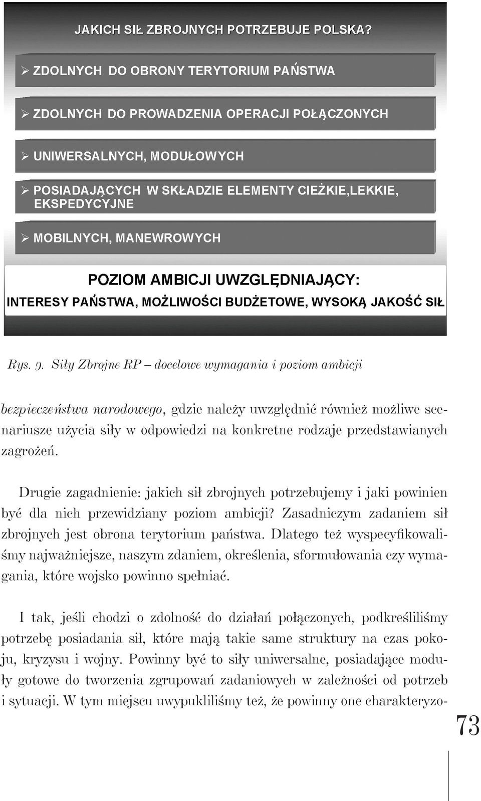 zagrożeń. Drugie zagadnienie: jakich sił zbrojnych potrzebujemy i jaki powinien być dla nich przewidziany poziom ambicji? Zasadniczym zadaniem sił zbrojnych jest obrona terytorium państwa.