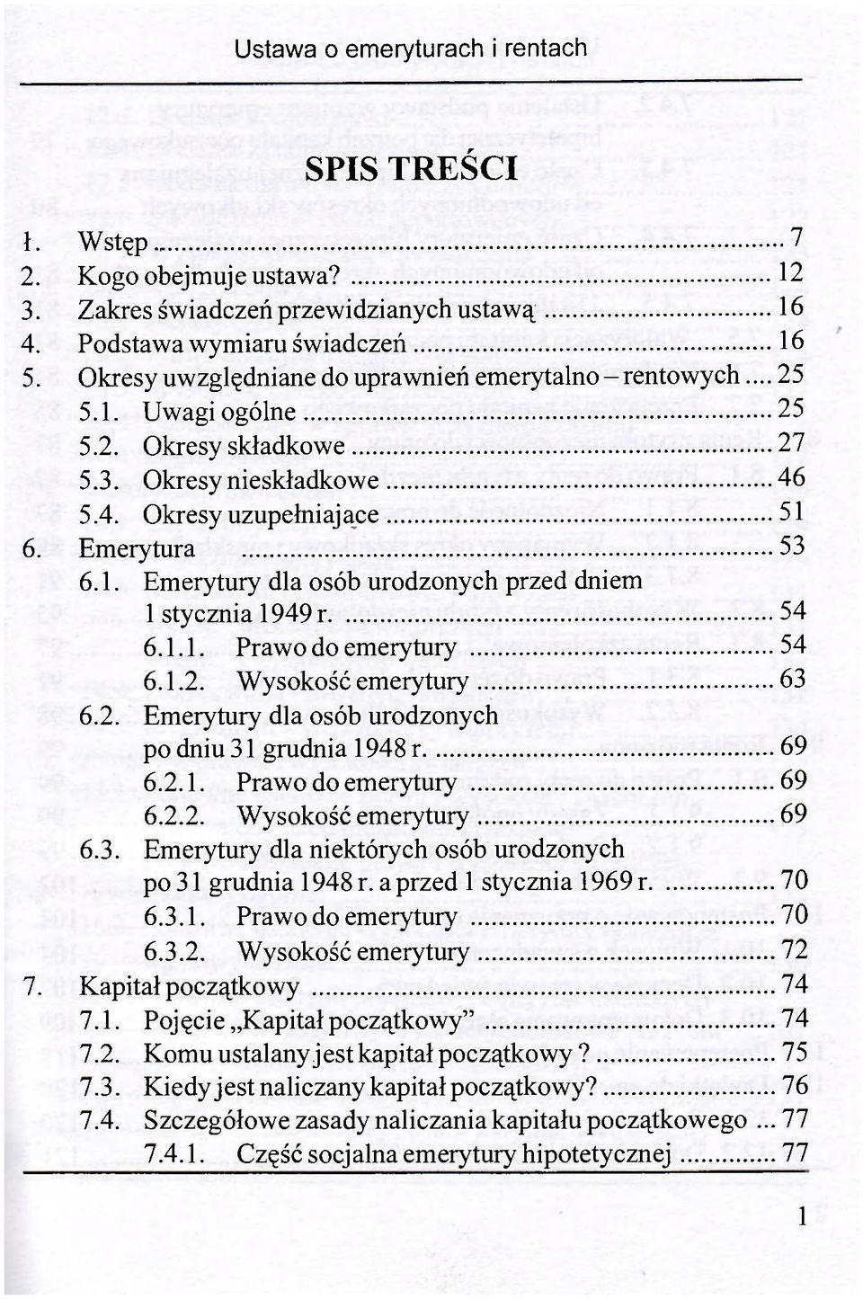 2. Emerytury dla osób urodzonych po dniu 31 grudnia 1948 r 69 6.2.1. Prawo do emerytury 69 6.2.2. Wysokość emerytury 69 6.3. Emerytury dla niektórych osób urodzonych po 31 grudnia 1948 r.