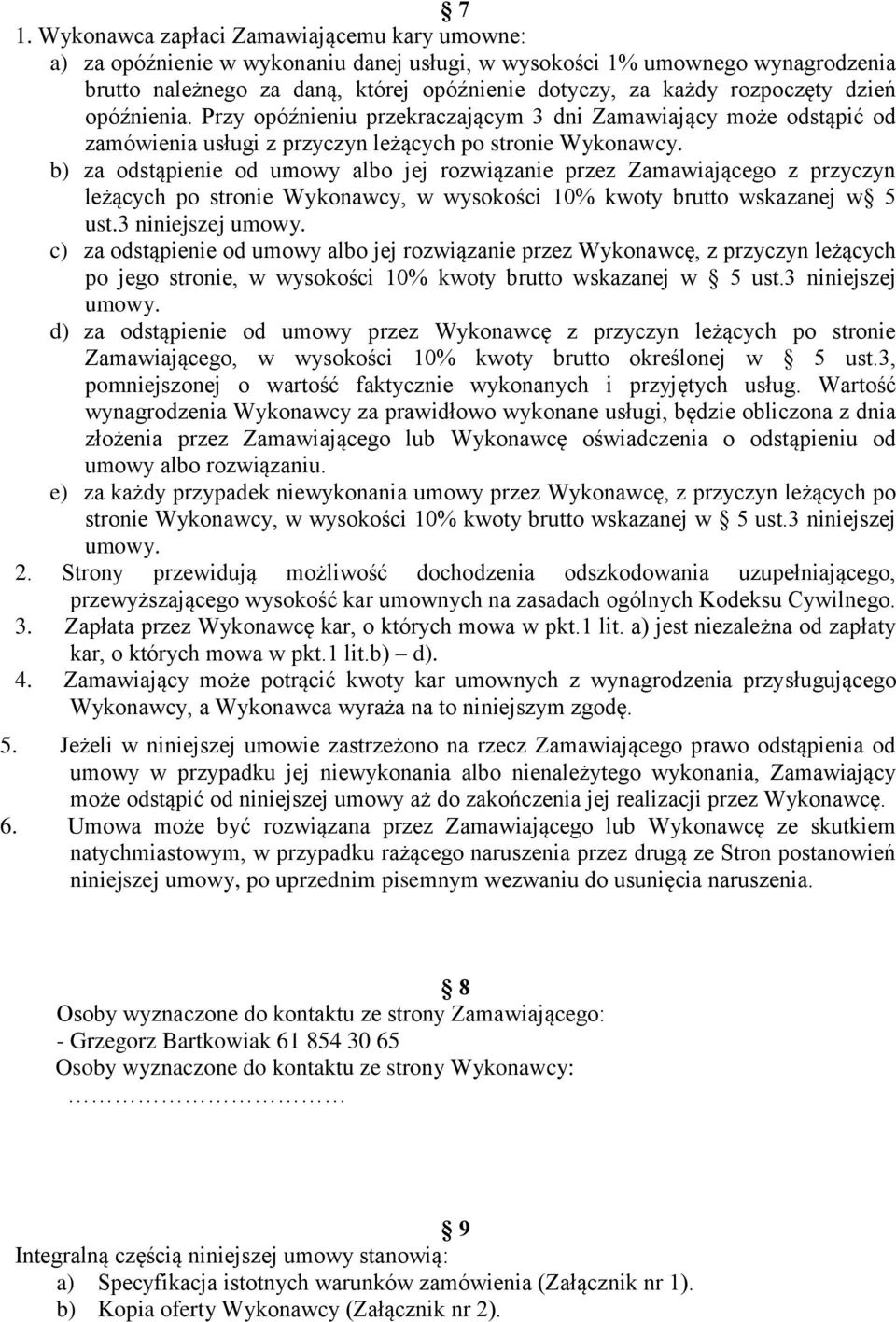 b) za odstąpienie od umowy albo jej rozwiązanie przez Zamawiającego z przyczyn leżących po stronie Wykonawcy, w wysokości 10% kwoty brutto wskazanej w 5 ust.3 niniejszej umowy.