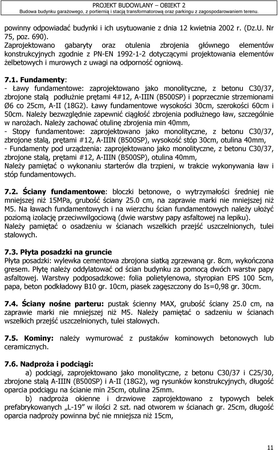 1. Fundamenty: - Ławy fundamentowe: zaprojektowano jako monolityczne, z betonu C30/37, zbrojone stalą podłużnie prętami 4#12, A-IIIN (B500SP) i poprzecznie strzemionami Ø6 co 25cm, A-II (18G2).