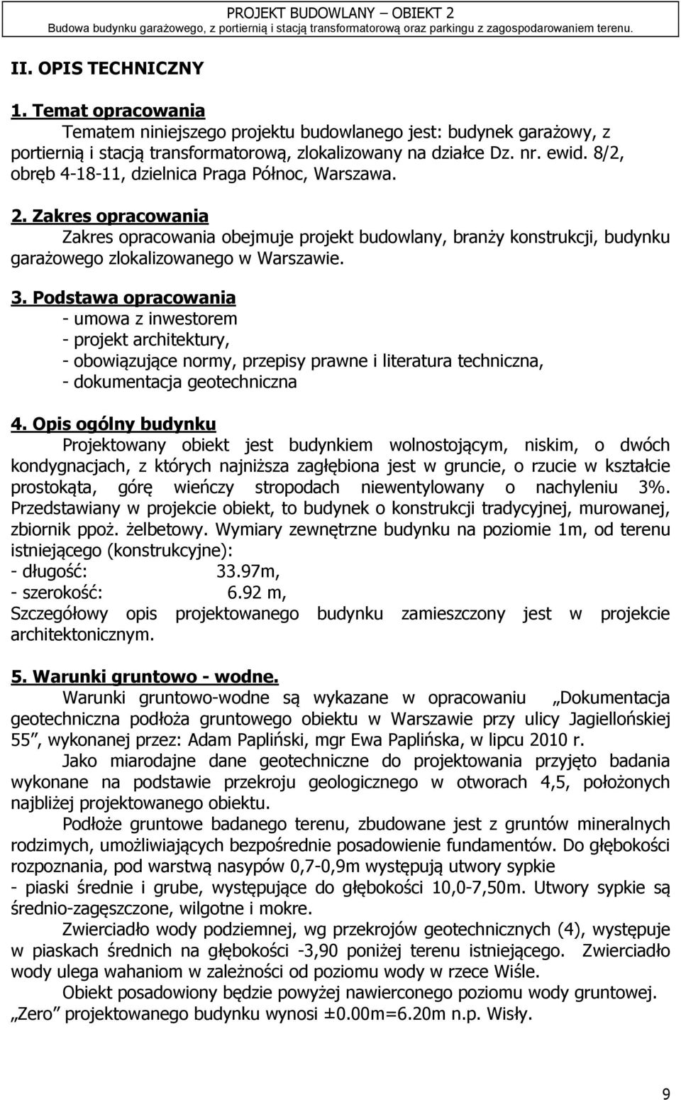 Podstawa opracowania - umowa z inwestorem - projekt architektury, - obowiązujące normy, przepisy prawne i literatura techniczna, - dokumentacja geotechniczna 4.