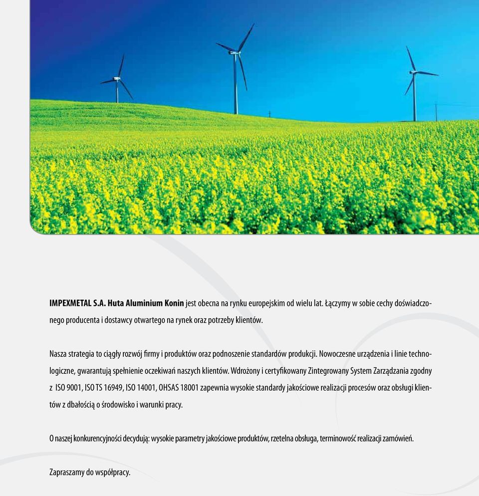 Wdrożony i certyfikowany Zintegrowany System Zarządzania zgodny z ISO 9001, ISO TS 16949, ISO 14001, OHSAS 18001 zapewnia wysokie standardy jakościowe realizacji procesów oraz obsługi