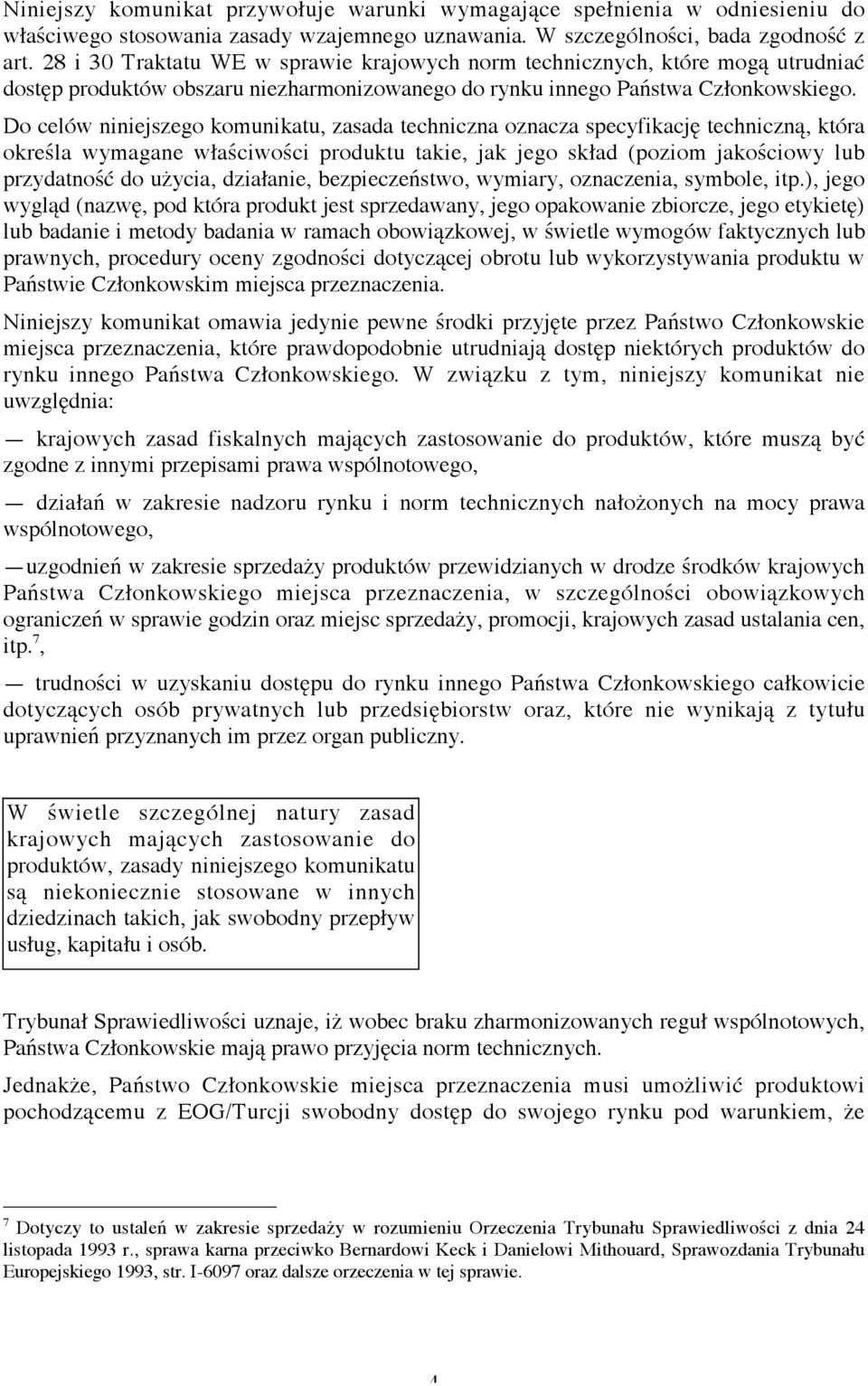 Do celów niniejszego komunikatu, zasada techniczna oznacza specyfikację techniczną, która określa wymagane właściwości produktu takie, jak jego skład (poziom jakościowy lub przydatność do użycia,