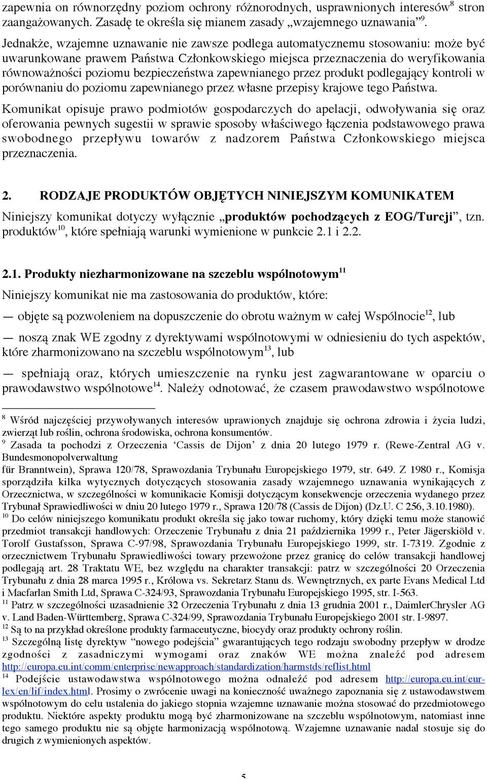 bezpieczeństwa zapewnianego przez produkt podlegający kontroli w porównaniu do poziomu zapewnianego przez własne przepisy krajowe tego Państwa.
