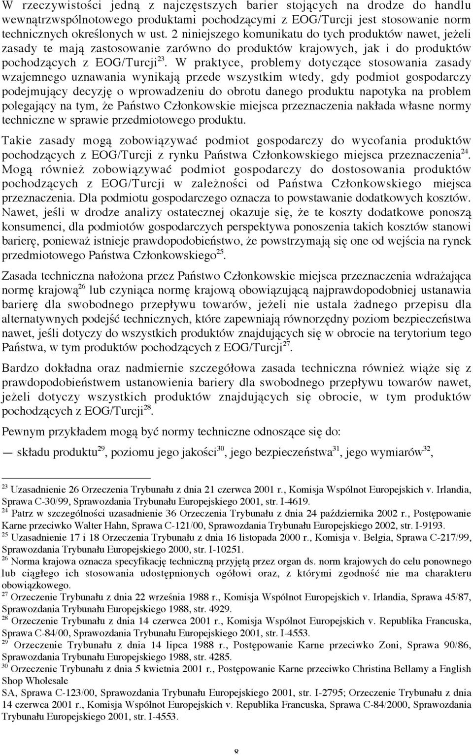 W praktyce, problemy dotyczące stosowania zasady wzajemnego uznawania wynikają przede wszystkim wtedy, gdy podmiot gospodarczy podejmujący decyzję o wprowadzeniu do obrotu danego produktu napotyka na