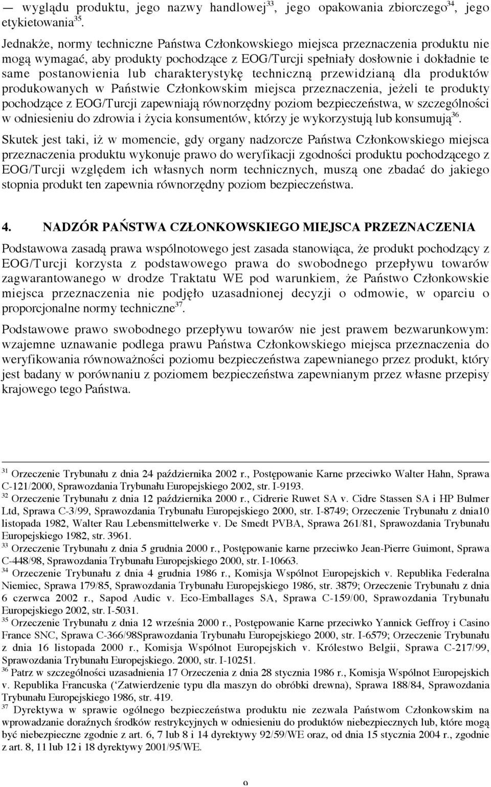 charakterystykę techniczną przewidzianą dla produktów produkowanych w Państwie Członkowskim miejsca przeznaczenia, jeżeli te produkty pochodzące z EOG/Turcji zapewniają równorzędny poziom