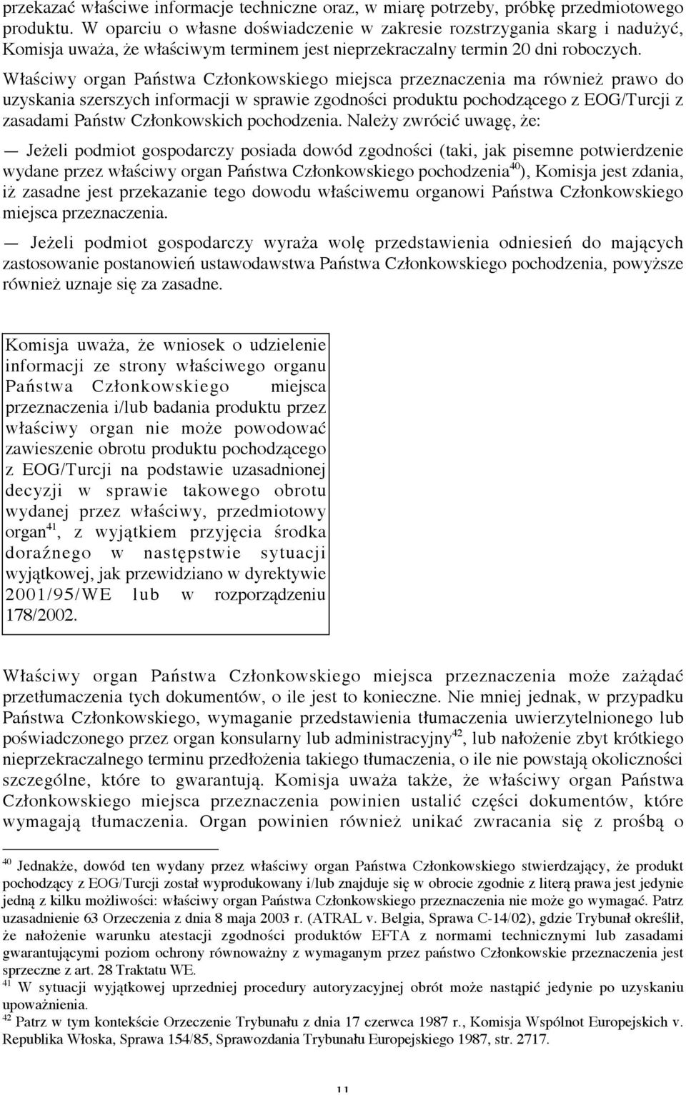 Właściwy organ Państwa Członkowskiego miejsca przeznaczenia ma również prawo do uzyskania szerszych informacji w sprawie zgodności produktu pochodzącego z EOG/Turcji z zasadami Państw Członkowskich