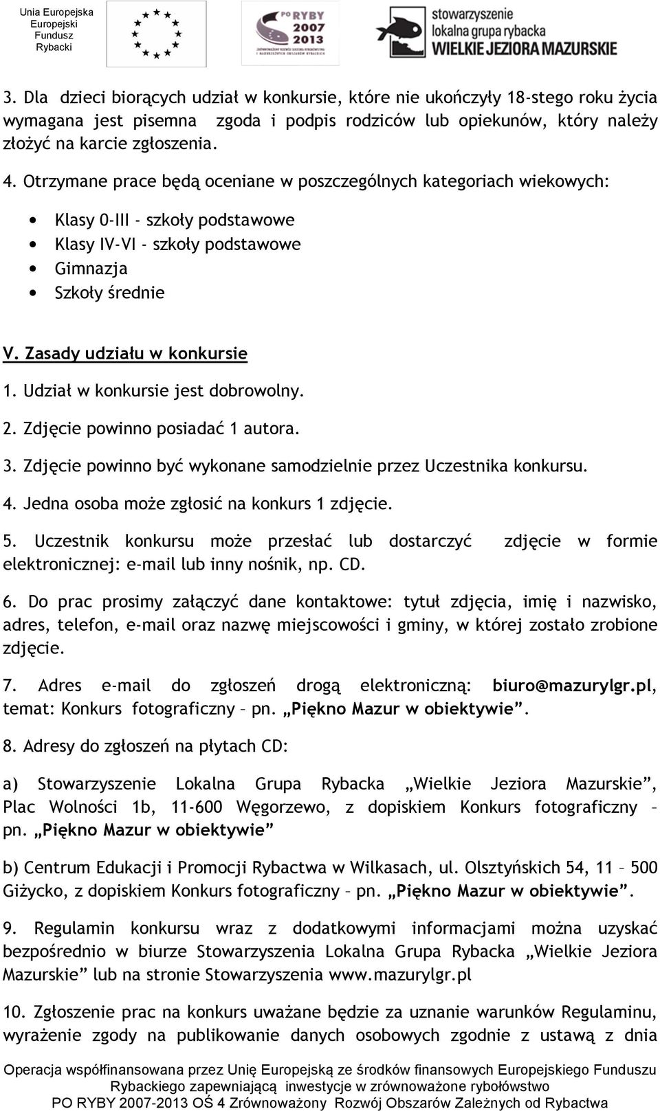 Udział w konkursie jest dobrowolny. 2. Zdjęcie powinno posiadać 1 autora. 3. Zdjęcie powinno być wykonane samodzielnie przez Uczestnika konkursu. 4. Jedna osoba może zgłosić na konkurs 1 zdjęcie. 5.