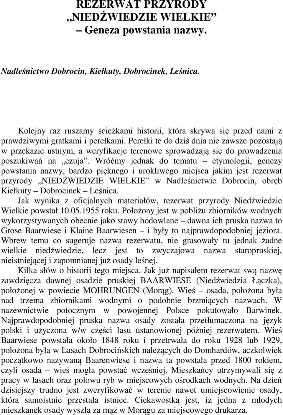 Perełki te do dziś dnia nie zawsze pozostają w przekazie ustnym, a weryfikacje terenowe sprowadzają się do prowadzenia poszukiwań na czuja.