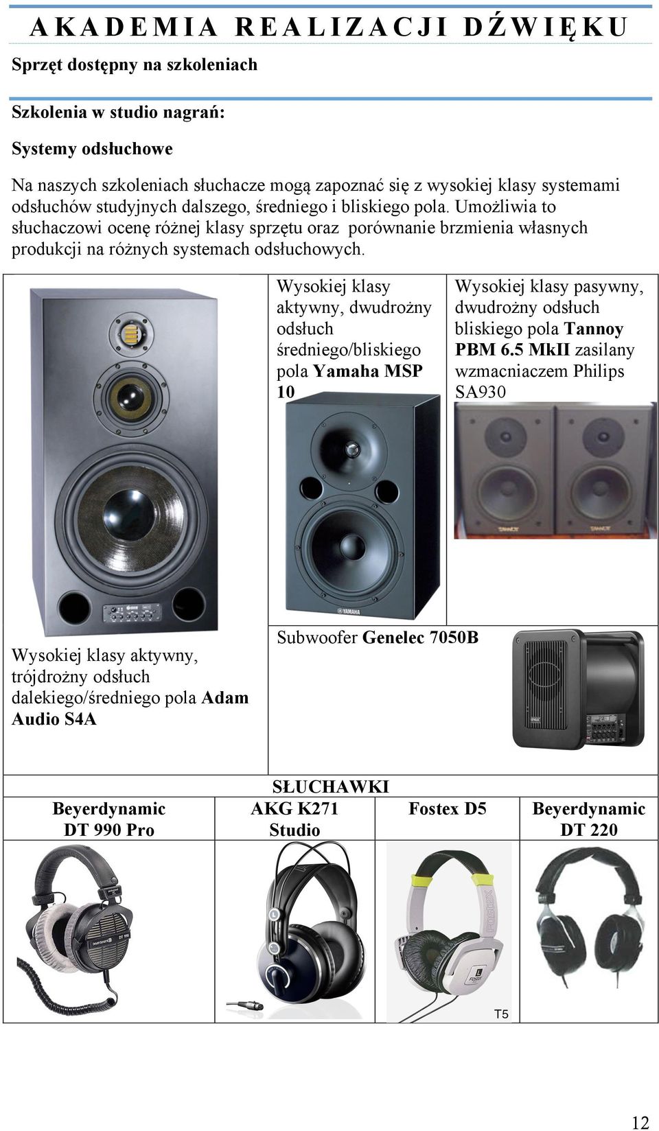 Umożliwia to słuchaczowi ocenę różnej klasy sprzętu oraz porównanie brzmienia własnych produkcji na różnych systemach odsłuchowych.