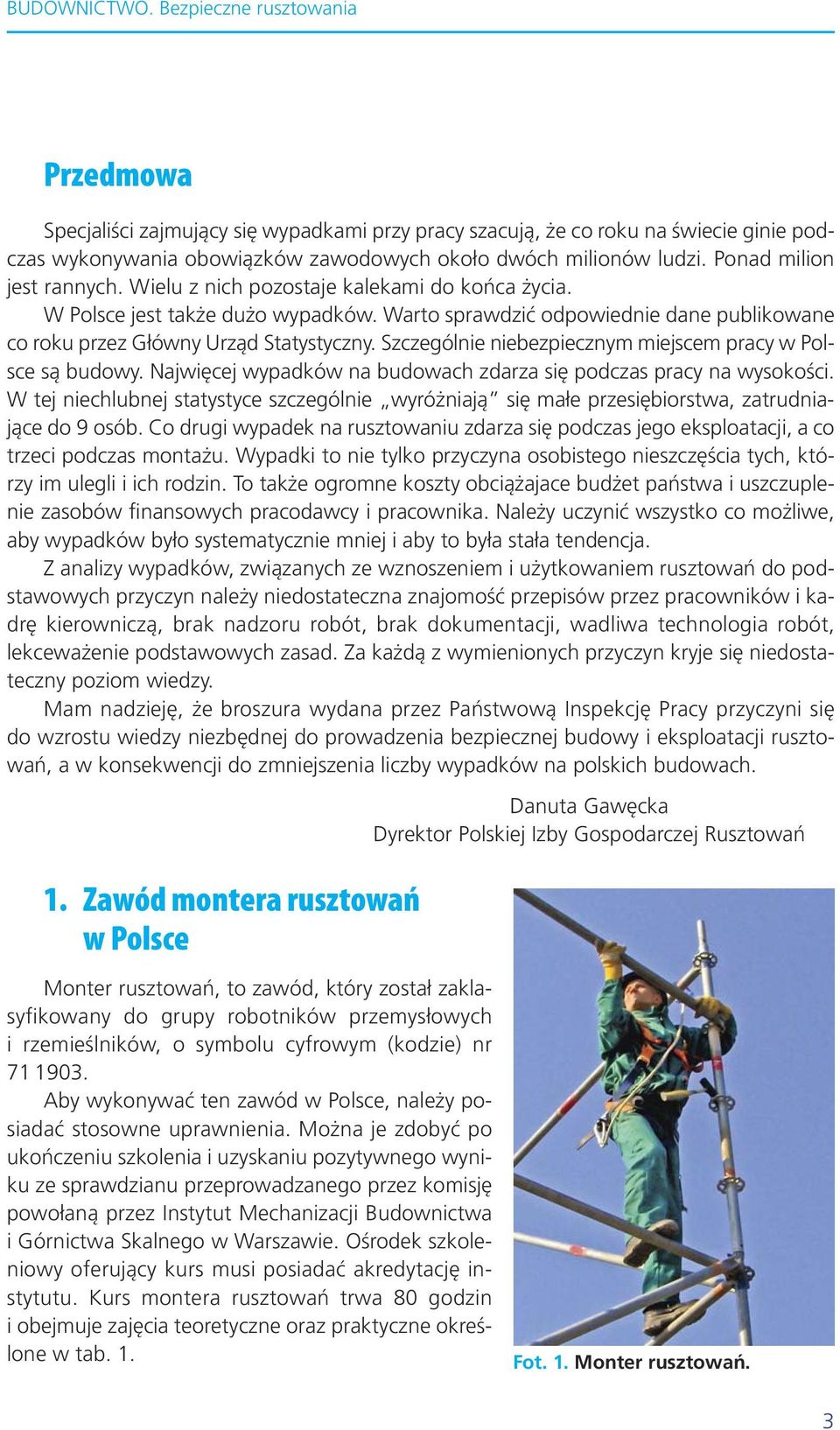 War to spraw dzić od po wied nie da ne pu bli ko wa ne co ro ku przez Głów ny Urząd Sta ty stycz ny. Szcze gól nie nie bez piecz nym miej scem pra cy w Pol - sce są bu do wy.