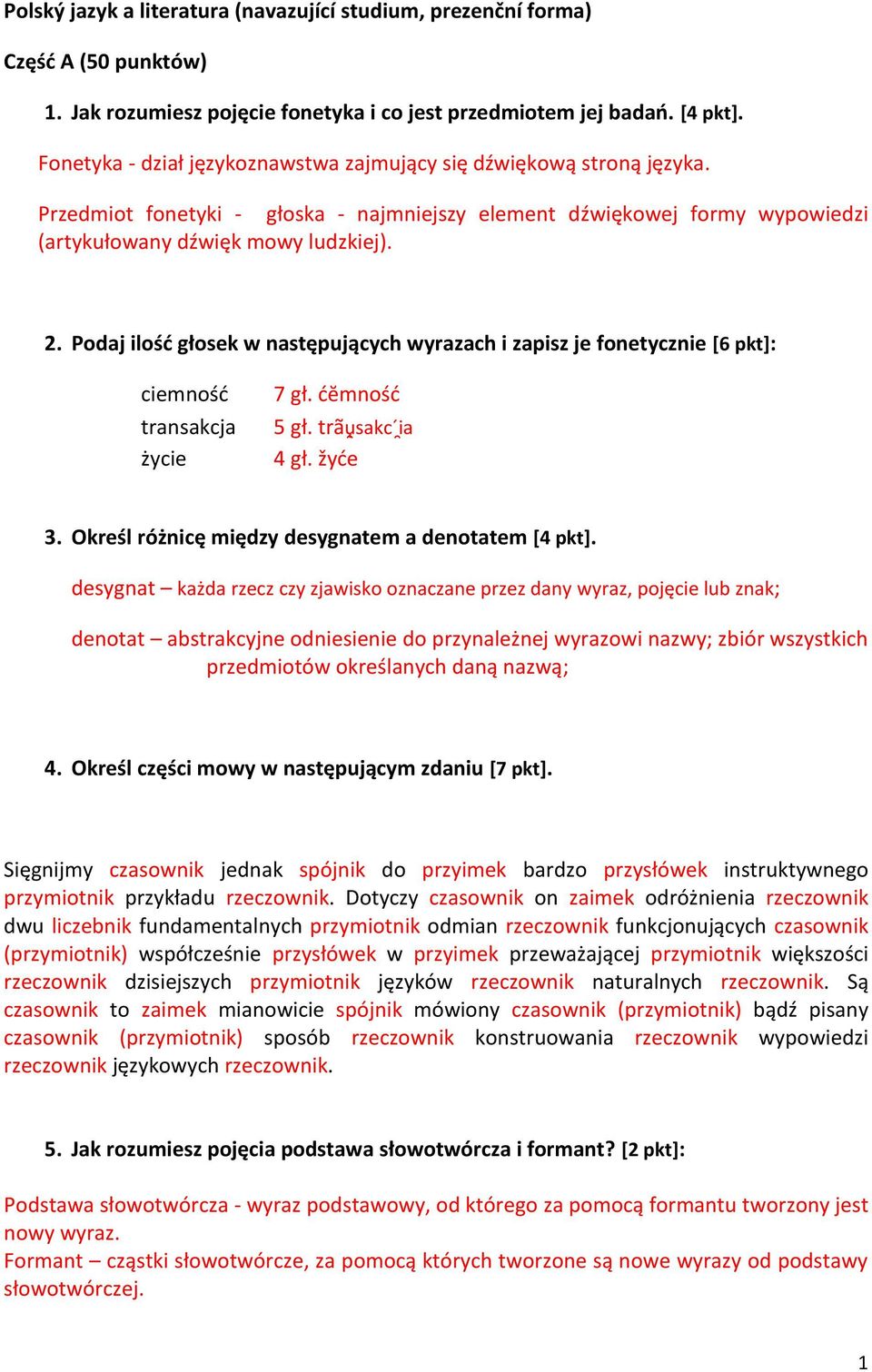 Podaj ilość głosek w następujących wyrazach i zapisz je fonetycznie [6 pkt]: ciemność 7 gł. ćĕmność transakcja 5 gł. trãu sakc i a życie 4 gł. žyće 3.