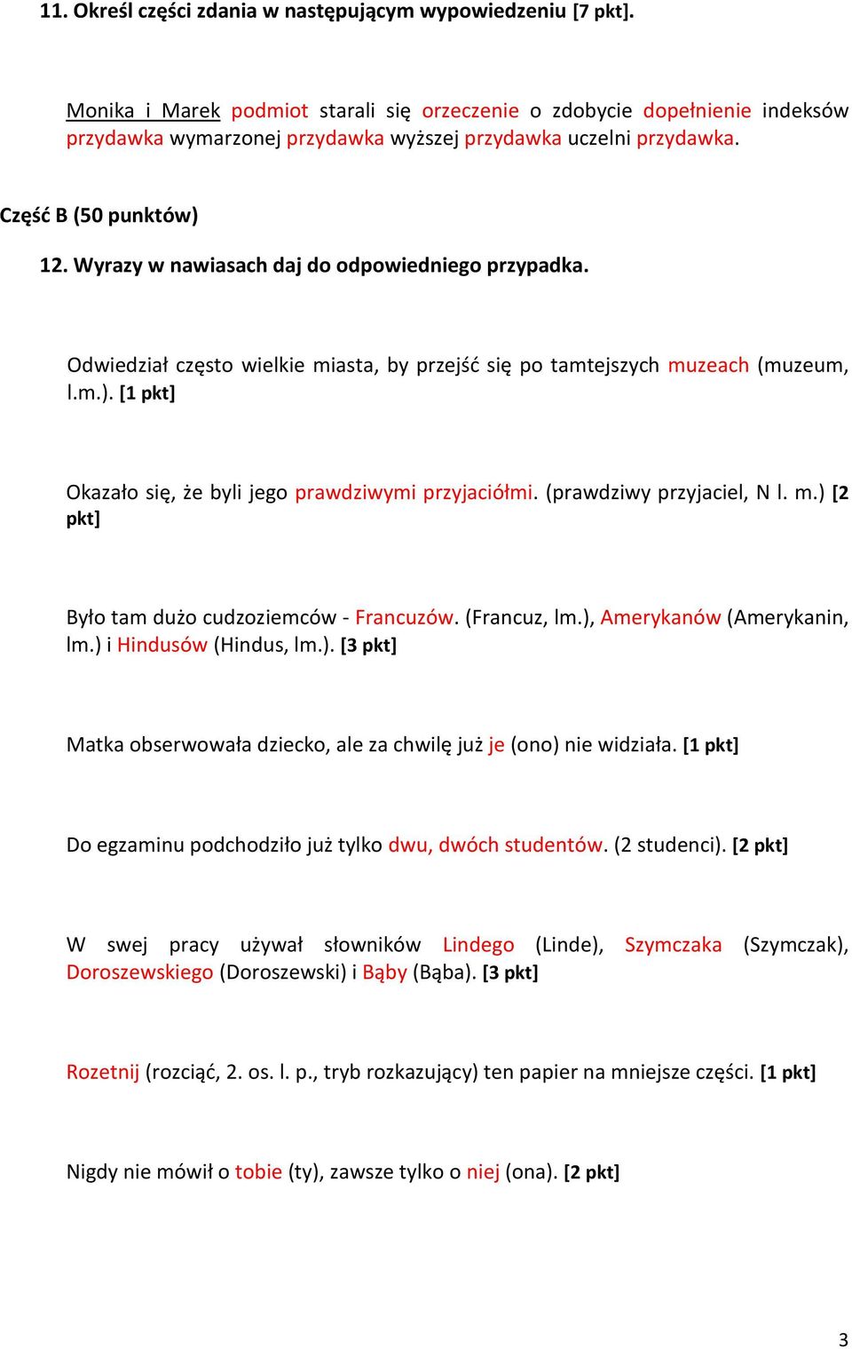 Wyrazy w nawiasach daj do odpowiedniego przypadka. Odwiedział często wielkie miasta, by przejść się po tamtejszych muzeach (muzeum, l.m.). [1 pkt] Okazało się, że byli jego prawdziwymi przyjaciółmi.