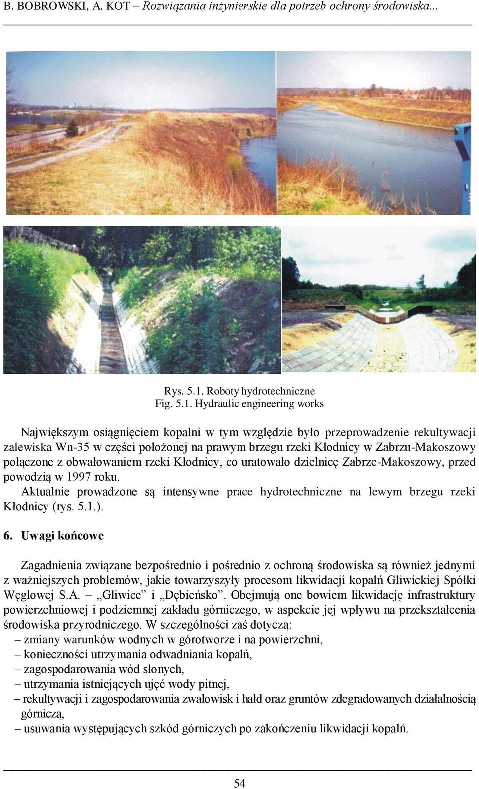 Hydraulic engineering works Największym osiągnięciem kopalni w tym względzie było przeprowadzenie rekultywacji zalewiska Wn-35 w części położonej na prawym brzegu rzeki Kłodnicy w Zabrzu-Makoszowy