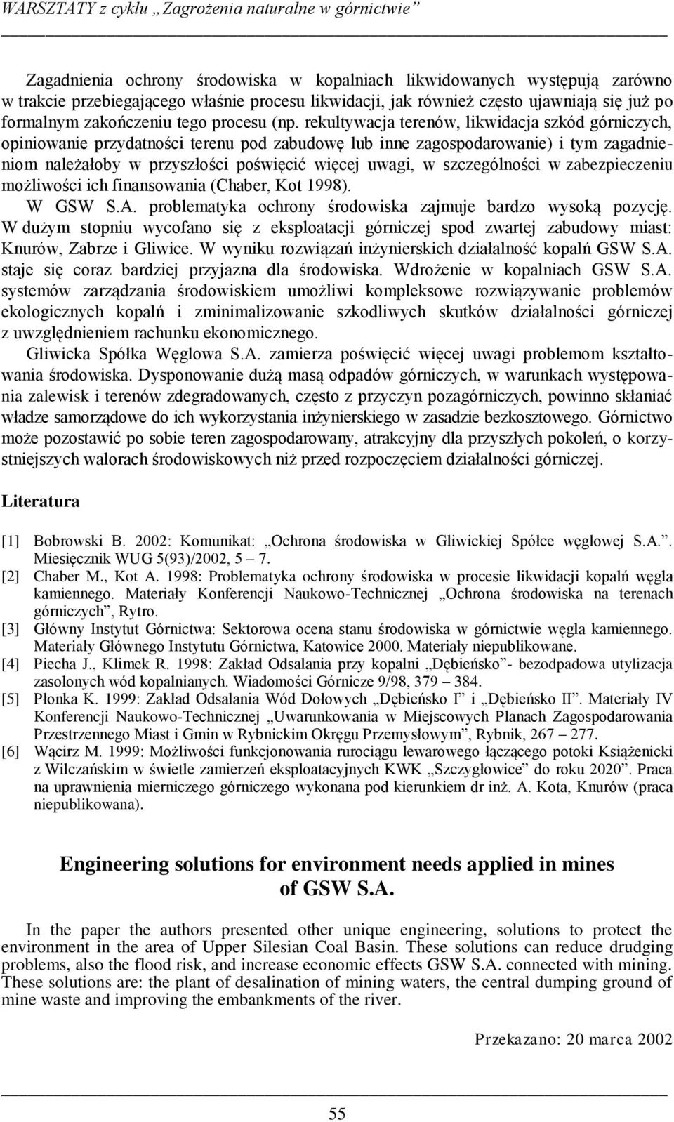rekultywacja terenów, likwidacja szkód górniczych, opiniowanie przydatności terenu pod zabudowę lub inne zagospodarowanie) i tym zagadnieniom należałoby w przyszłości poświęcić więcej uwagi, w