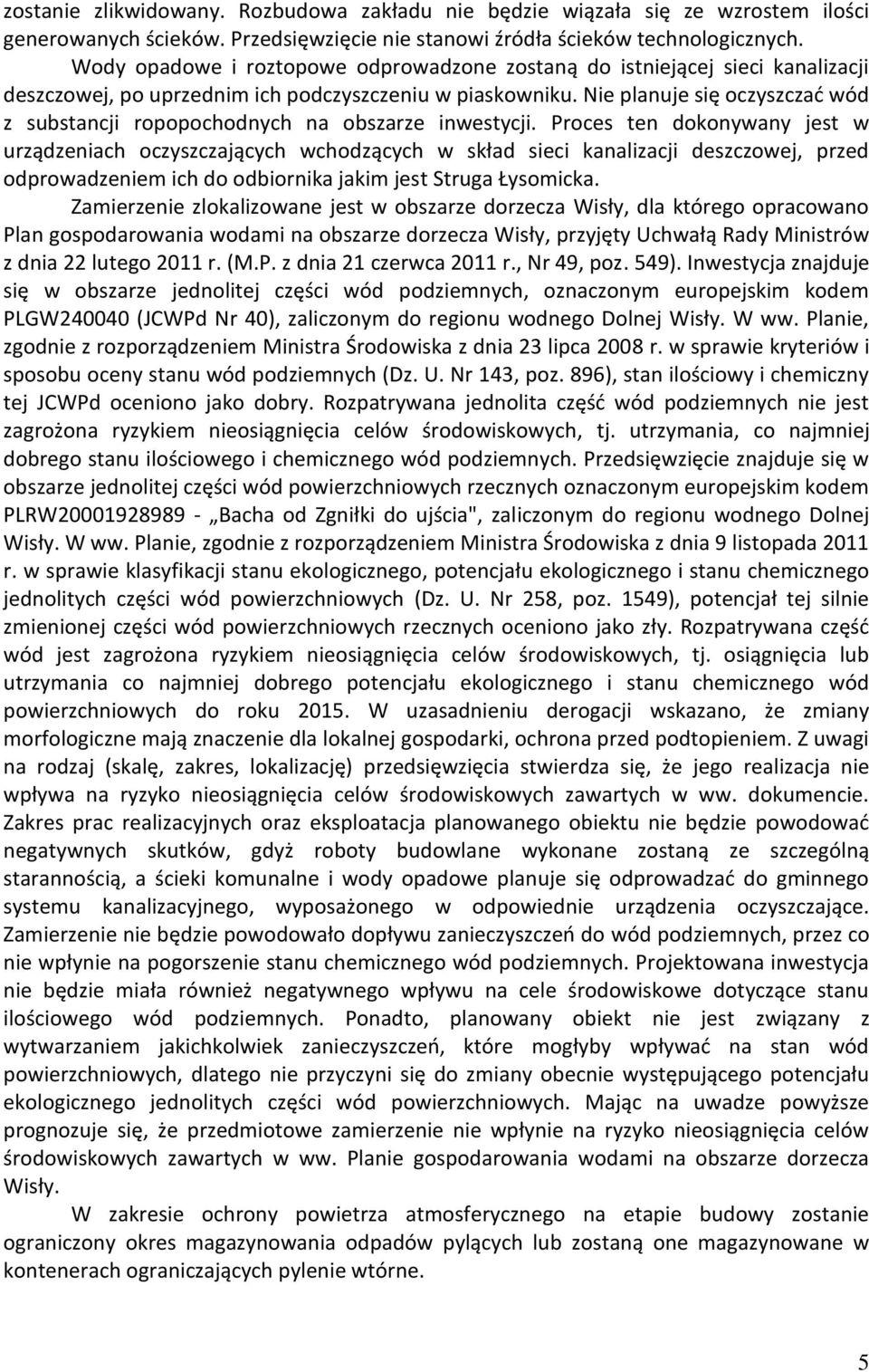 Nie planuje się oczyszczać wód z substancji ropopochodnych na obszarze inwestycji.