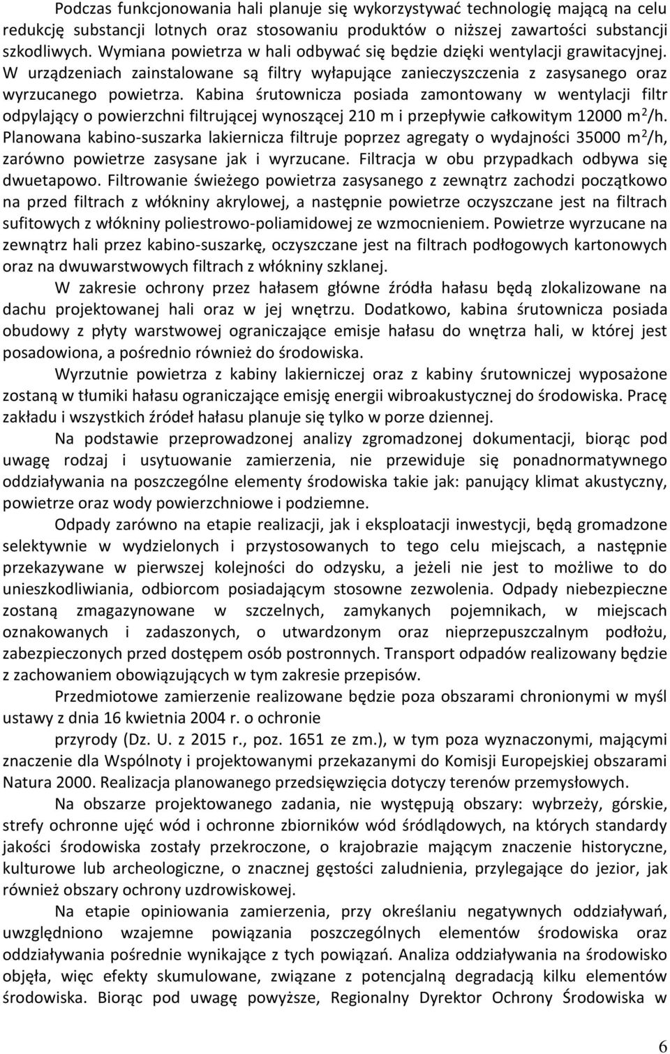 Kabina śrutownicza posiada zamontowany w wentylacji filtr odpylający o powierzchni filtrującej wynoszącej 210 m i przepływie całkowitym 12000 m 2 /h.