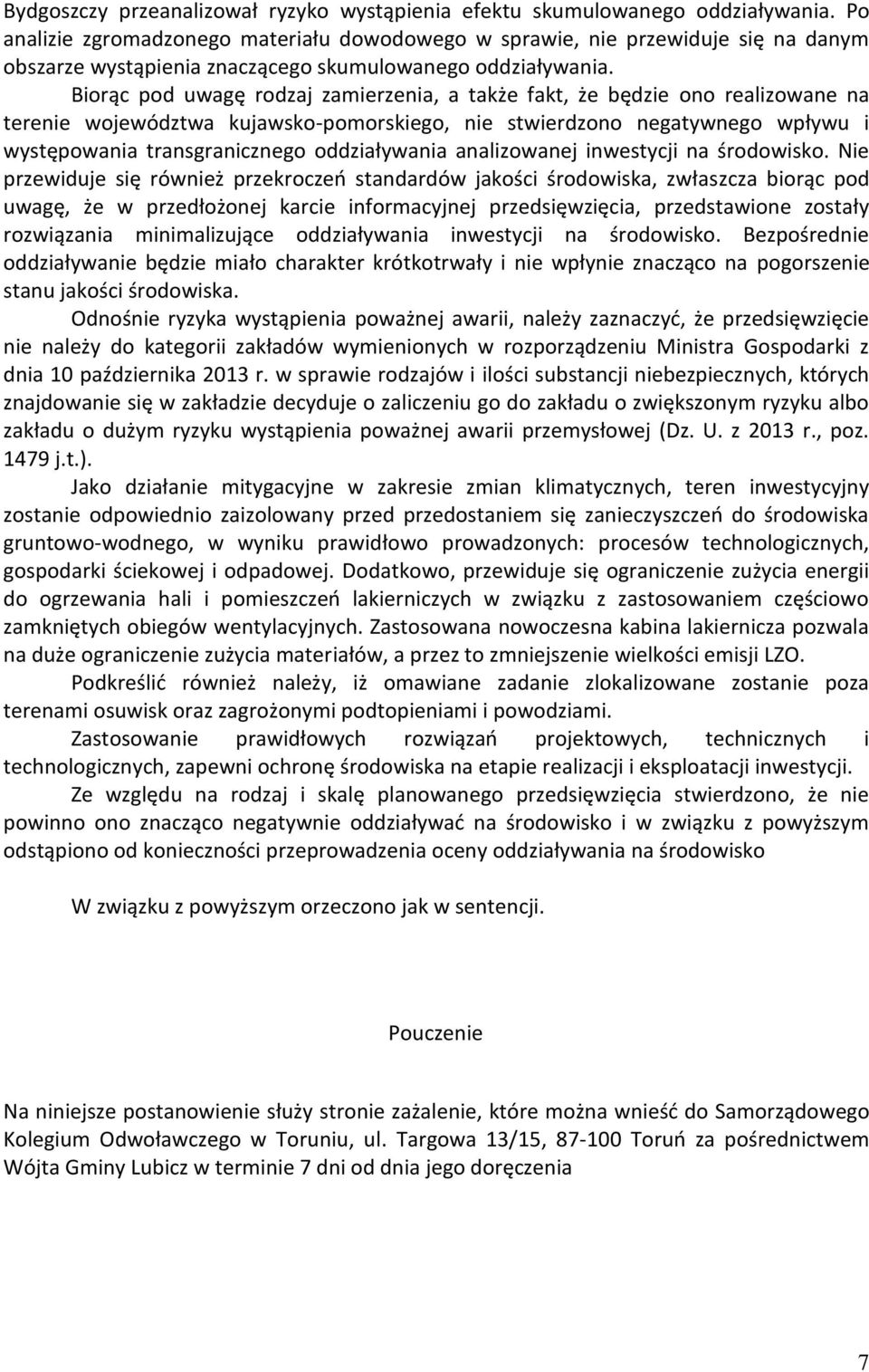 Biorąc pod uwagę rodzaj zamierzenia, a także fakt, że będzie ono realizowane na terenie województwa kujawsko-pomorskiego, nie stwierdzono negatywnego wpływu i występowania transgranicznego