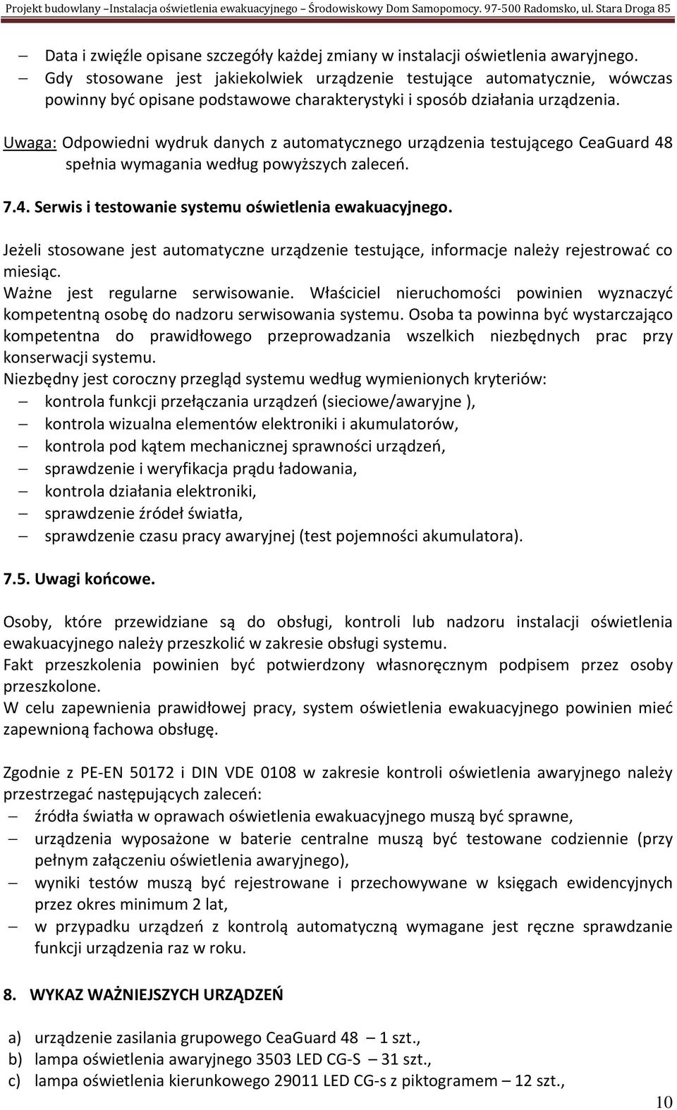 Gdy stosowane jest jakiekolwiek urządzenie testujące automatycznie, wówczas powinny być opisane podstawowe charakterystyki i sposób działania urządzenia.