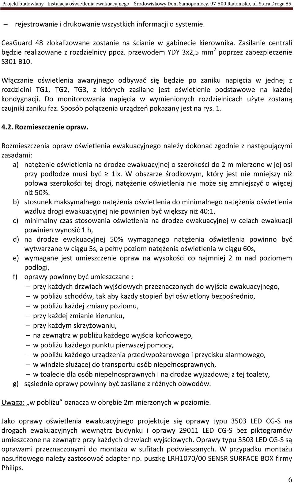 Włączanie oświetlenia awaryjnego odbywać się będzie po zaniku napięcia w jednej z rozdzielni TG, TG2, TG3, z których zasilane jest oświetlenie podstawowe na każdej kondygnacji.