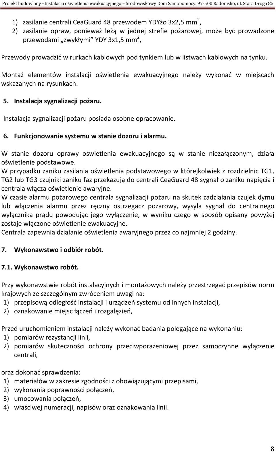 Przewody prowadzić w rurkach kablowych pod tynkiem lub w listwach kablowych na tynku. Montaż elementów instalacji oświetlenia ewakuacyjnego należy wykonać w miejscach wskazanych na rysunkach. 5.