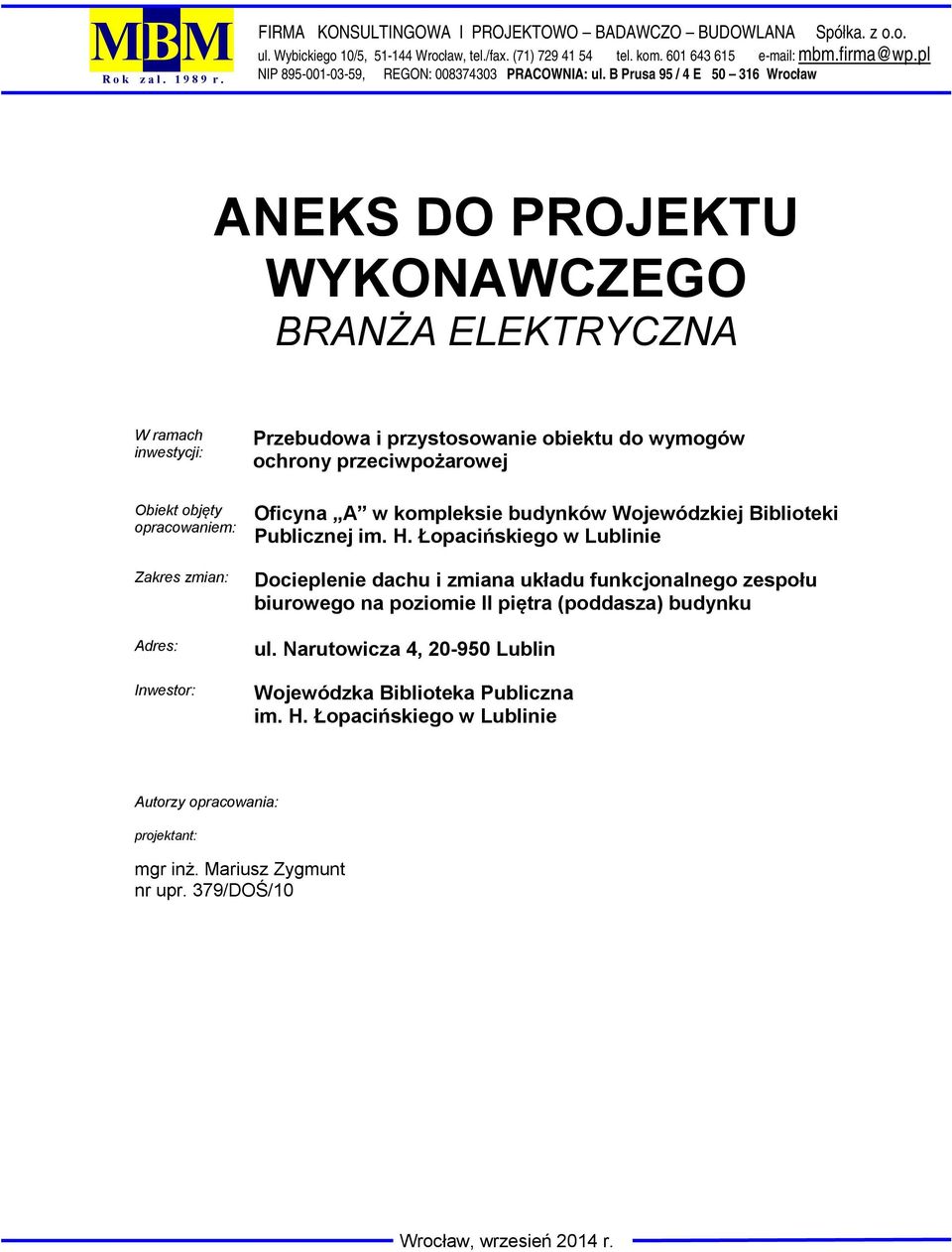 B Prusa 95 / 4 E 50 316 Wrocław ANEKS DO PROJEKTU WYKONAWCZEGO BRANŻA ELEKTRYCZNA W ramach inwestycji: Obiekt objęty opracowaniem: Zakres zmian: Adres: Inwestor: Przebudowa i przystosowanie obiektu