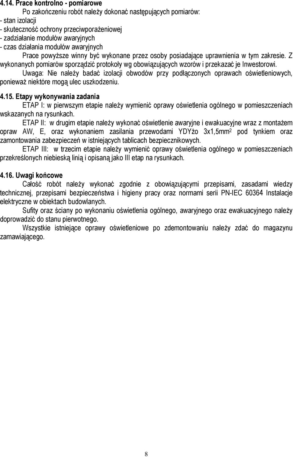 Z wykonanych pomiarów sporządzić protokoły wg obowiązujących wzorów i przekazać je Inwestorowi.