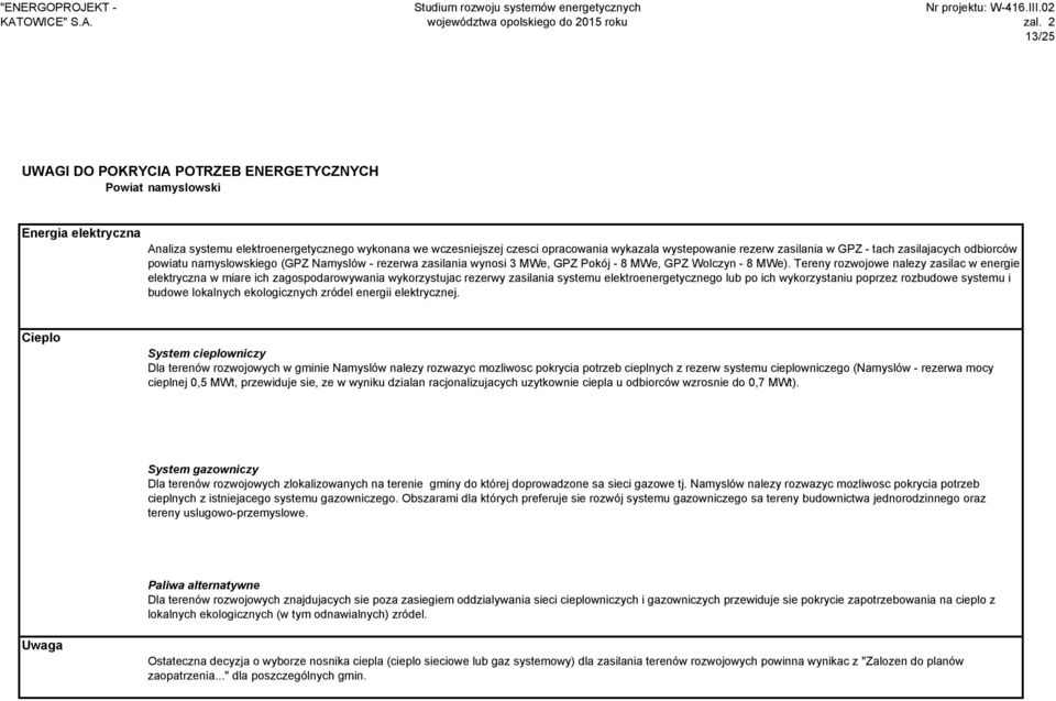 Tereny rozwojowe nalezy zasilac w energie elektryczna w miare ich zagospodarowywania wykorzystujac rezerwy zasilania systemu elektroenergetycznego lub po ich wykorzystaniu poprzez rozbudowe systemu i