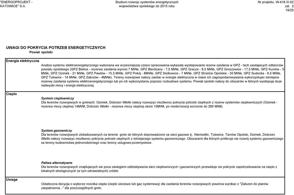 5 MWe, GPZ Ozimek - 21 MWe, GPZ Pawlów - 15,5 MWe, GPZ Pokój - 8MWe, GPZ Siolkowice - 7 MWe, GPZ Strzelce Opolskie - 30 MWe, GPZ Sudecka - 9,5 MWe, GPZ Tulowice - 14 MWe, GPZ Zakrzów - 4MWe).