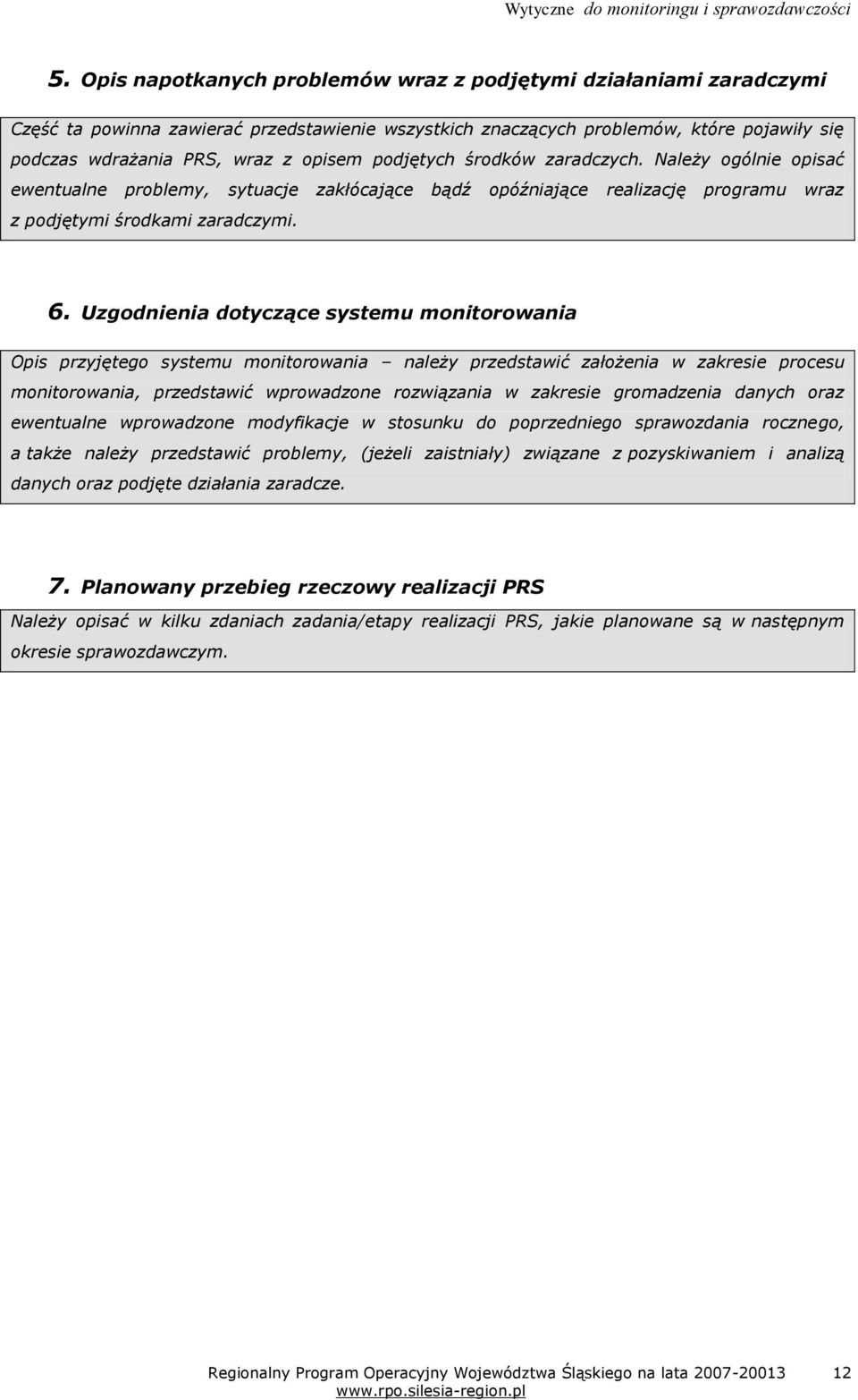 Uzgodnienia dotyczące systemu monitorowania Opis przyjętego systemu monitorowania należy przedstawić założenia w zakresie procesu monitorowania, przedstawić wprowadzone rozwiązania w zakresie