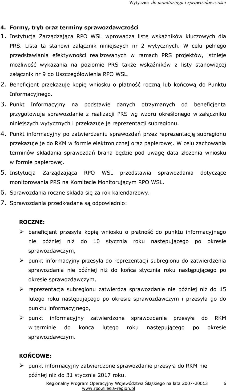 RPO WSL. 2. Beneficjent przekazuje kopię wniosku o płatność roczną lub końcową do Punktu Informacyjnego. 3.