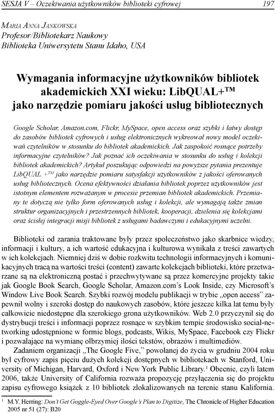 com, Flickr, MySpace, open access oraz szybki i łatwy dostęp do zasobów bibliotek cyfrowych i usług elektronicznych wykreował nowy model oczekiwań czytelników w stosunku do bibliotek akademickich.