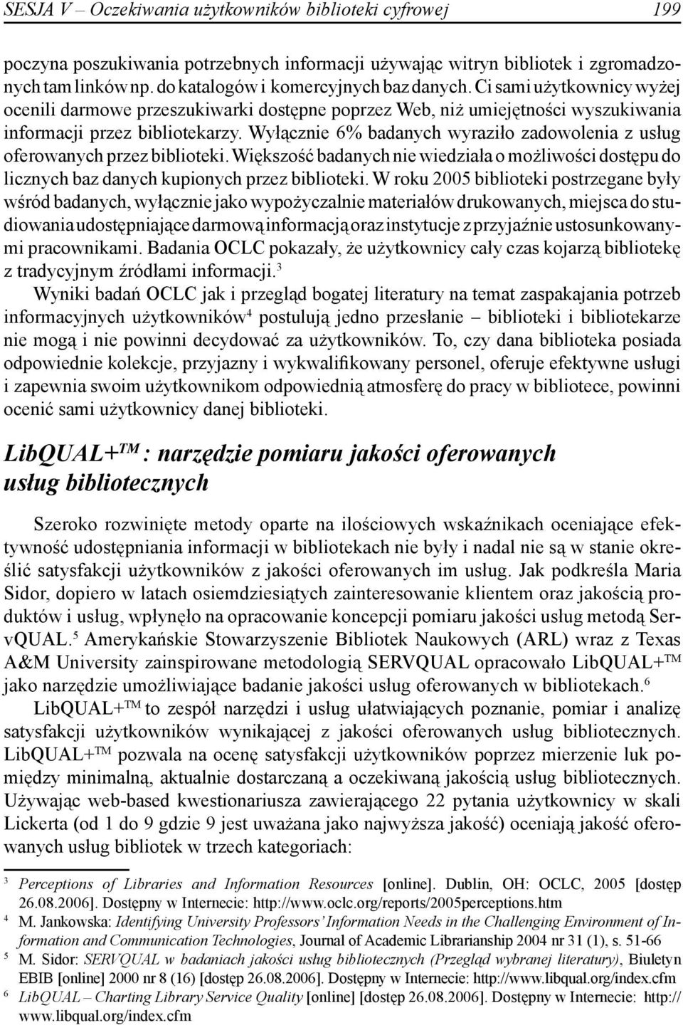 Wyłącznie 6% badanych wyraziło zadowolenia z usług oferowanych przez biblioteki. Większość badanych nie wiedziała o możliwości dostępu do licznych baz danych kupionych przez biblioteki.
