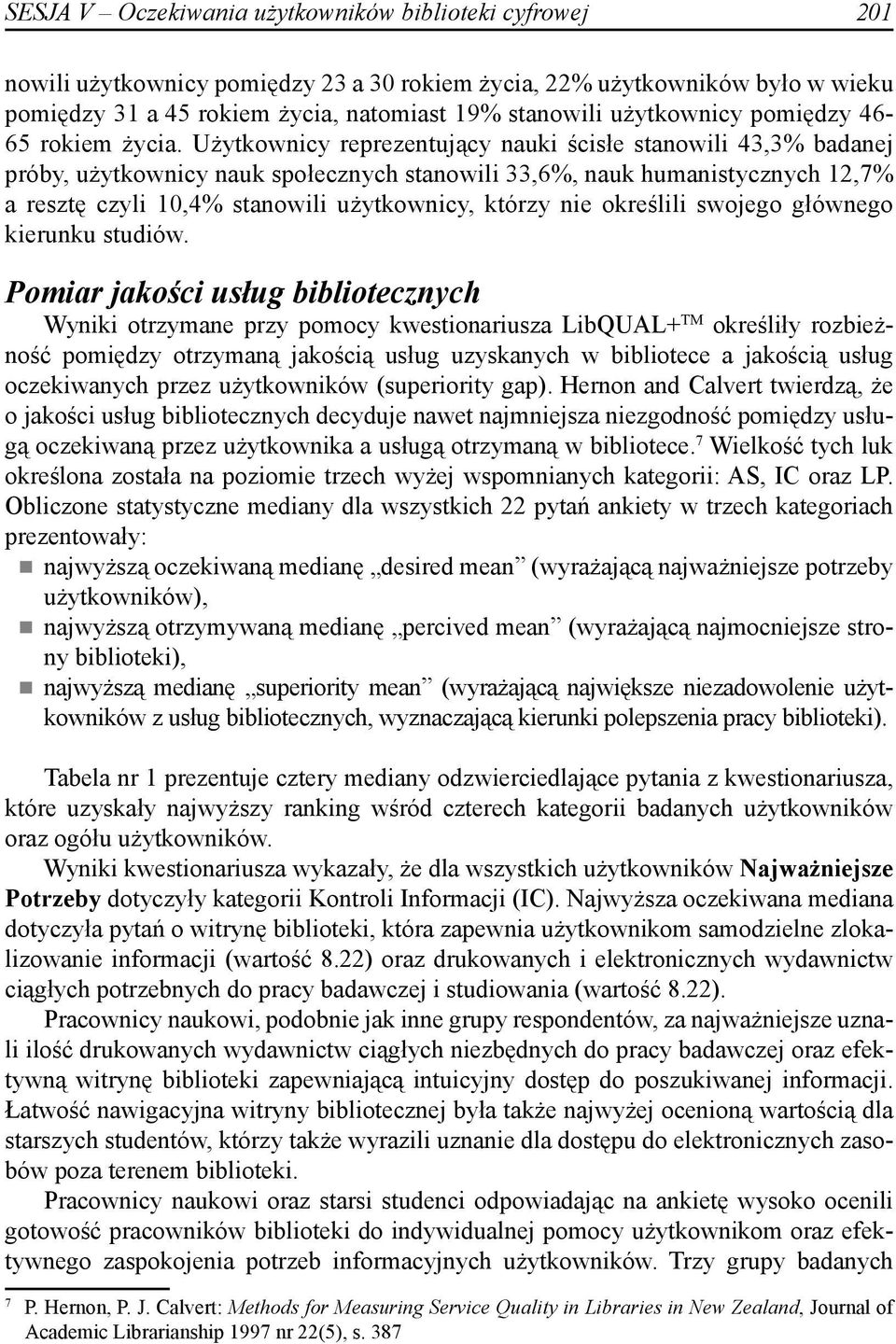 Użytkownicy reprezentujący nauki ścisłe stanowili 43,3% badanej próby, użytkownicy nauk społecznych stanowili 33,6%, nauk humanistycznych 12,7% a resztę czyli 10,4% stanowili użytkownicy, którzy nie
