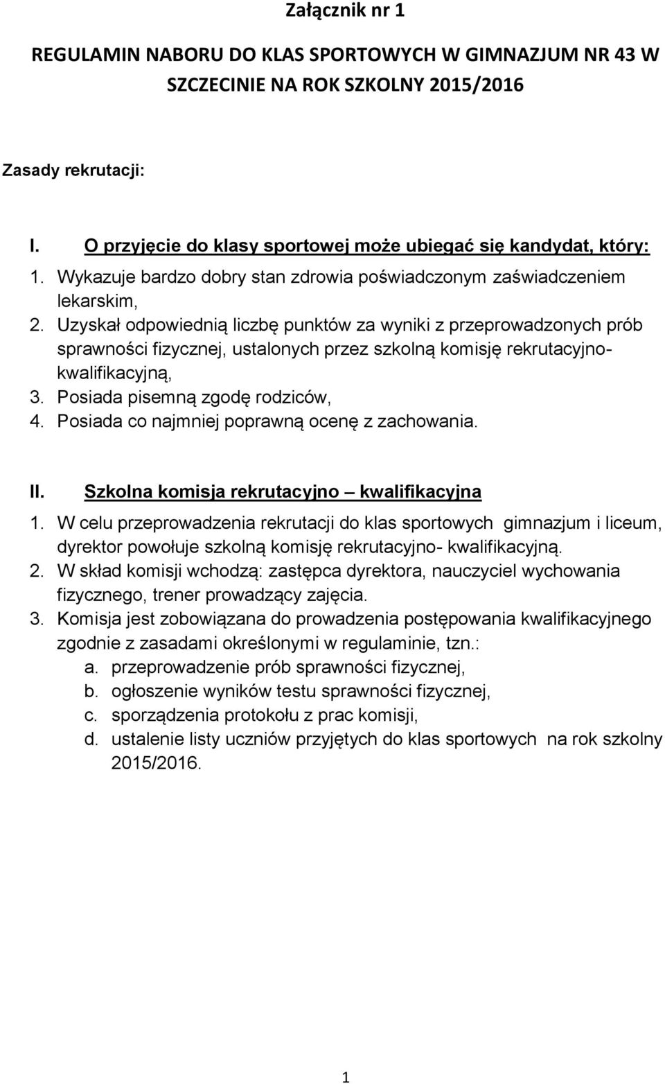 Uzyskał odpowiednią liczbę punktów za wyniki z przeprowadzonych prób sprawności fizycznej, ustalonych przez szkolną komisję rekrutacyjnokwalifikacyjną, 3. Posiada pisemną zgodę rodziców, 4.