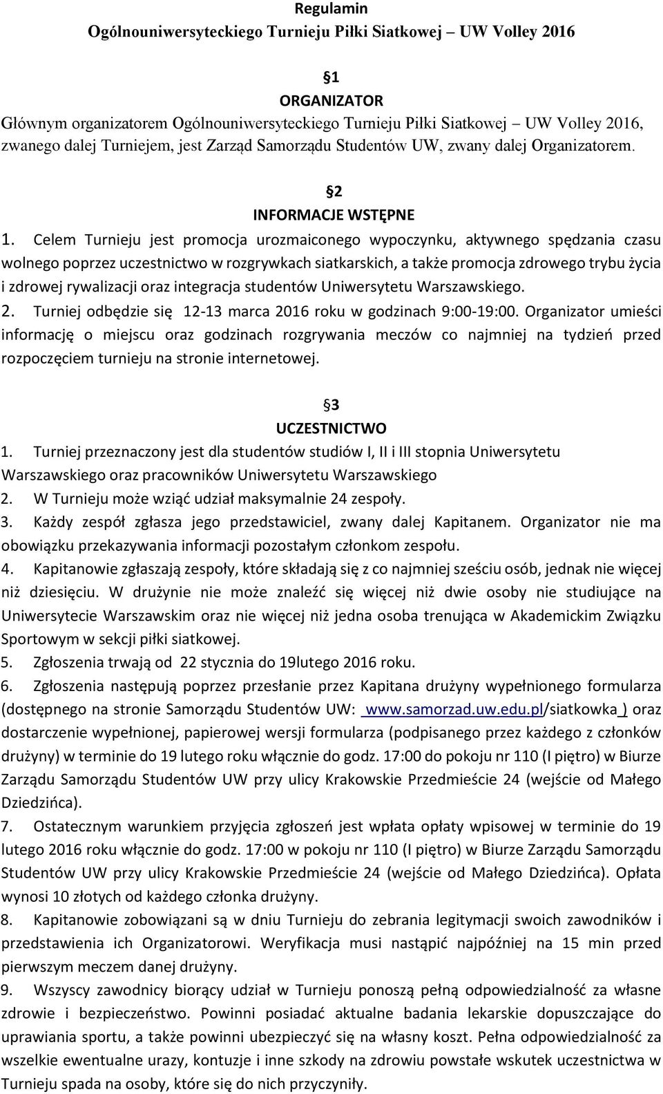 Celem Turnieju jest promocja urozmaiconego wypoczynku, aktywnego spędzania czasu wolnego poprzez uczestnictwo w rozgrywkach siatkarskich, a także promocja zdrowego trybu życia i zdrowej rywalizacji