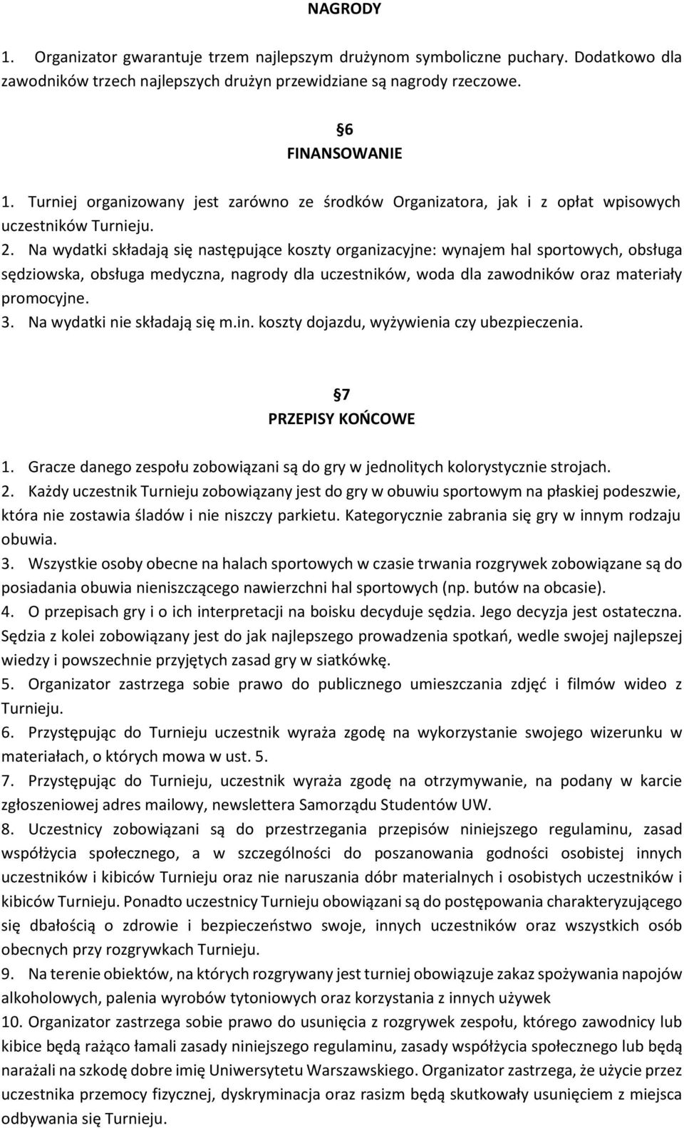 Na wydatki składają się następujące koszty organizacyjne: wynajem hal sportowych, obsługa sędziowska, obsługa medyczna, nagrody dla uczestników, woda dla zawodników oraz materiały promocyjne. 3.