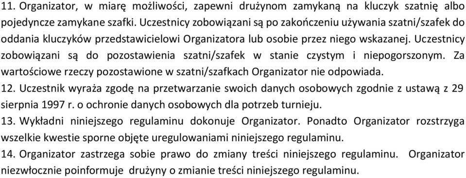 Uczestnicy zobowiązani są do pozostawienia szatni/szafek w stanie czystym i niepogorszonym. Za wartościowe rzeczy pozostawione w szatni/szafkach Organizator nie odpowiada. 12.