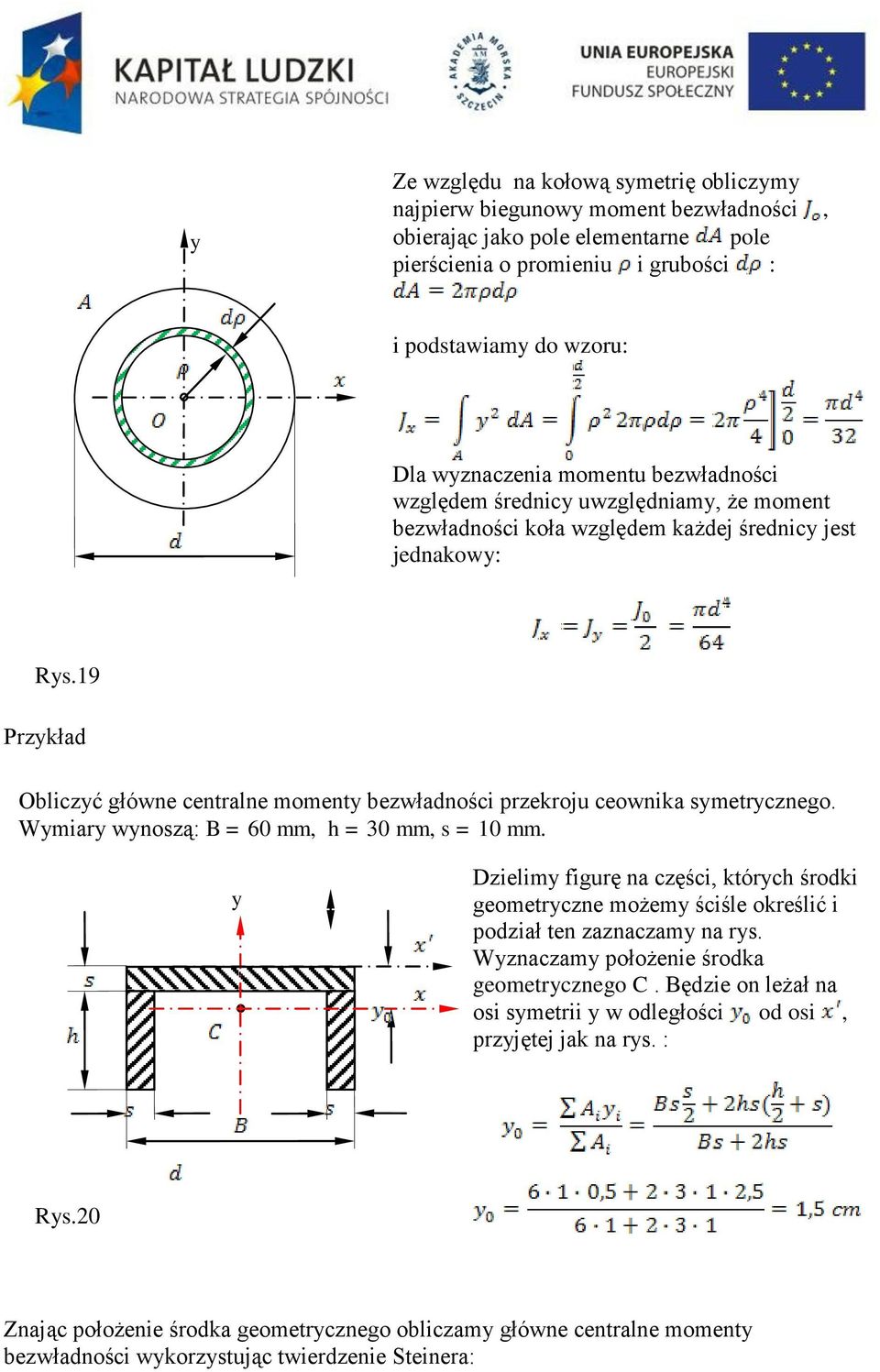 19 Przykład Obliczyć główne centralne momenty bezwładności przekroju ceownika symetrycznego. Wymiary wynoszą: B = 60 mm, h = 30 mm, s = 10 mm.