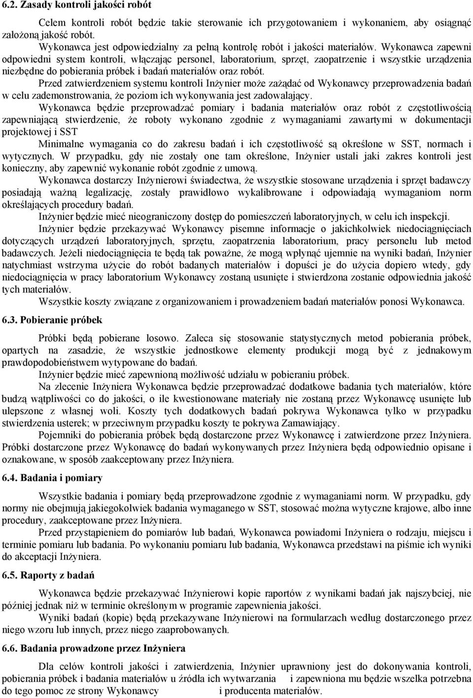 Wykonawca zapewni odpowiedni system kontroli, włączając personel, laboratorium, sprzęt, zaopatrzenie i wszystkie urządzenia niezbędne do pobierania próbek i badań materiałów oraz robót.