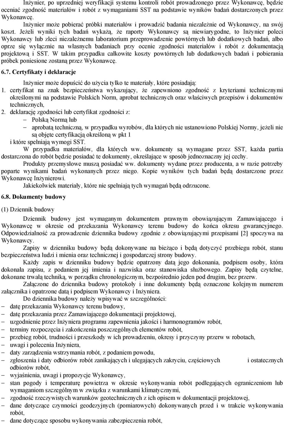 JeŜeli wyniki tych badań wykaŝą, Ŝe raporty Wykonawcy są niewiarygodne, to InŜynier poleci Wykonawcy lub zleci niezaleŝnemu laboratorium przeprowadzenie powtórnych lub dodatkowych badań, albo oprze
