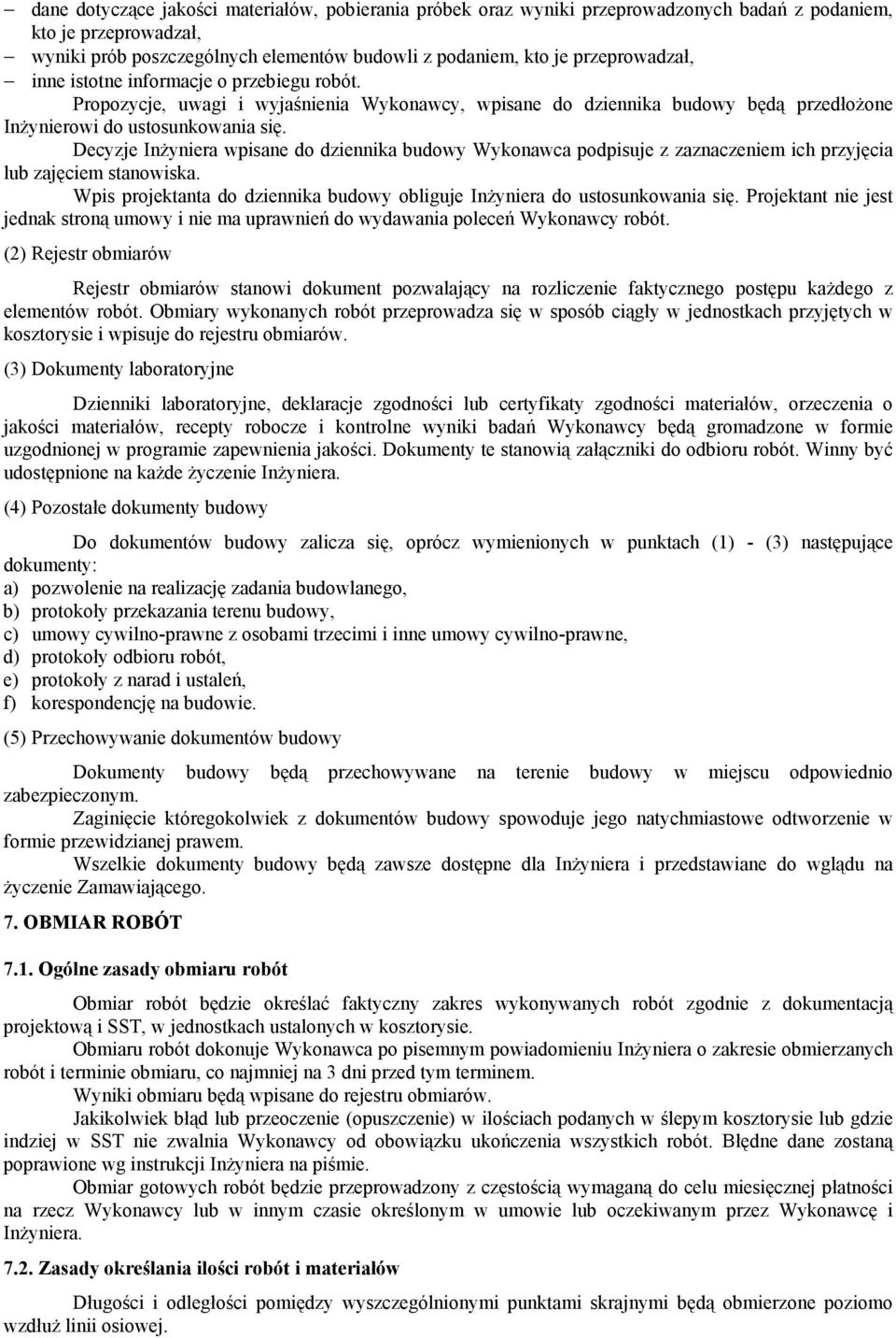 Decyzje InŜyniera wpisane do dziennika budowy Wykonawca podpisuje z zaznaczeniem ich przyjęcia lub zajęciem stanowiska. Wpis projektanta do dziennika budowy obliguje InŜyniera do ustosunkowania się.