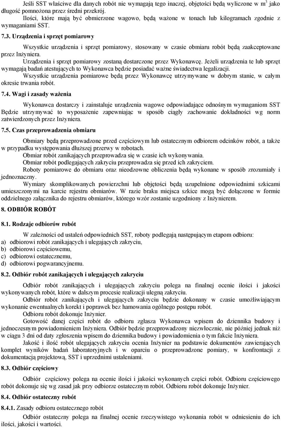 Urządzenia i sprzęt pomiarowy Wszystkie urządzenia i sprzęt pomiarowy, stosowany w czasie obmiaru robót będą zaakceptowane przez InŜyniera.